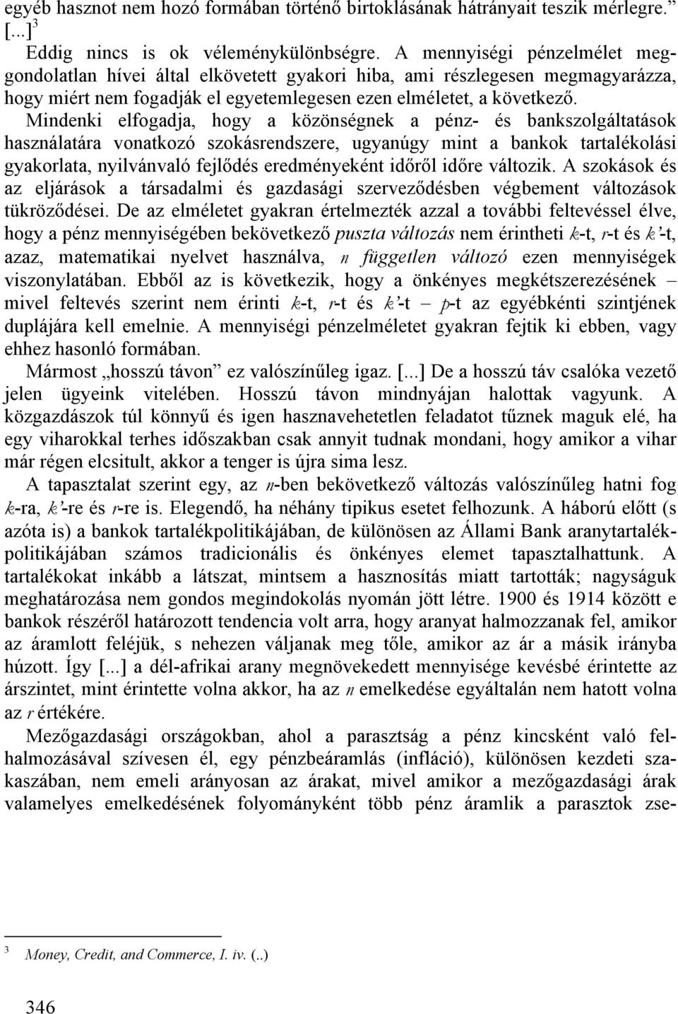 Mindenki elfogadja, hogy a közönségnek a pénz- és bankszolgáltatások használatára vonatkozó szokásrendszere, ugyanúgy mint a bankok tartalékolási gyakorlata, nyilvánvaló fejlődés eredményeként időről