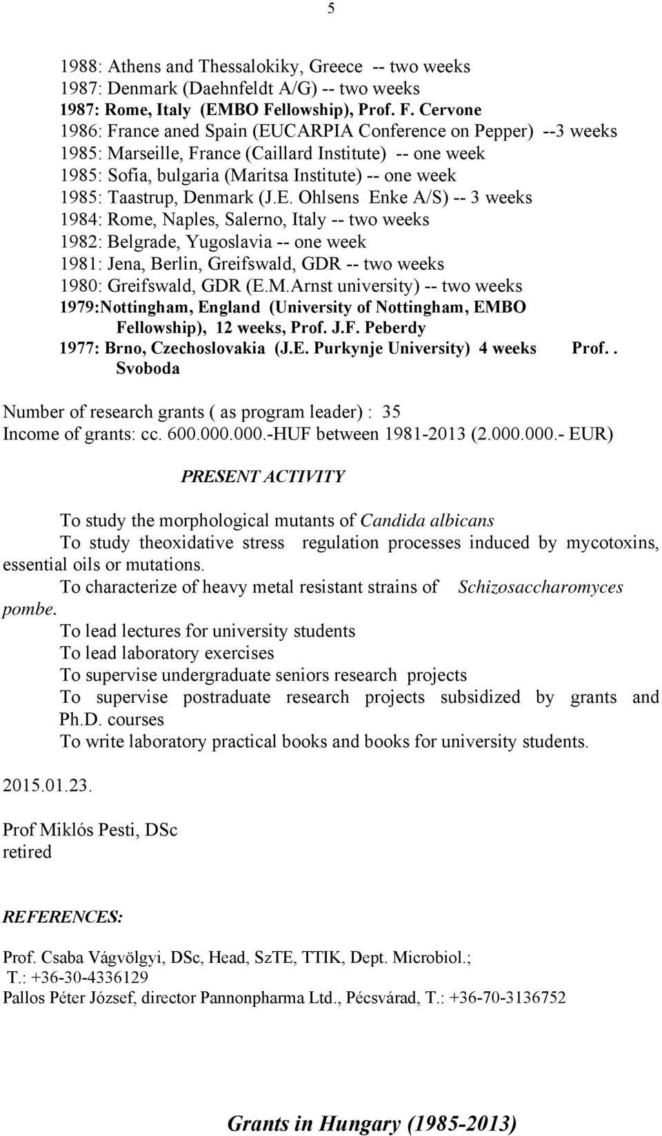 Cervone 1986: France aned Spain (EUCARPIA Conference on Pepper) --3 weeks 1985: Marseille, France (Caillard Institute) -- one week 1985: Sofia, bulgaria (Maritsa Institute) -- one week 1985: