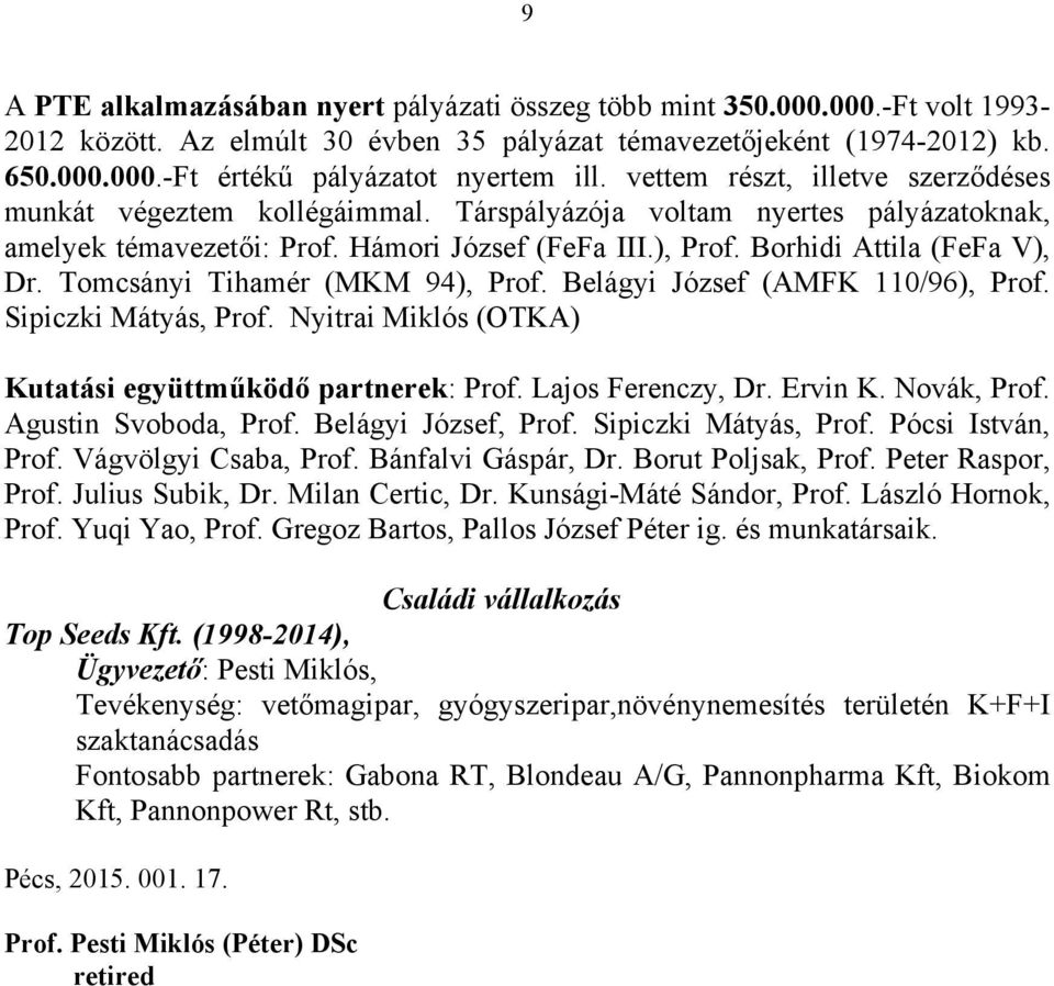 Tomcsányi Tihamér (MKM 94), Prof. Belágyi József (AMFK 110/96), Prof. Sipiczki Mátyás, Prof. Nyitrai Miklós (OTKA) Kutatási együttműködő partnerek: Prof. Lajos Ferenczy, Dr. Ervin K. Novák, Prof.