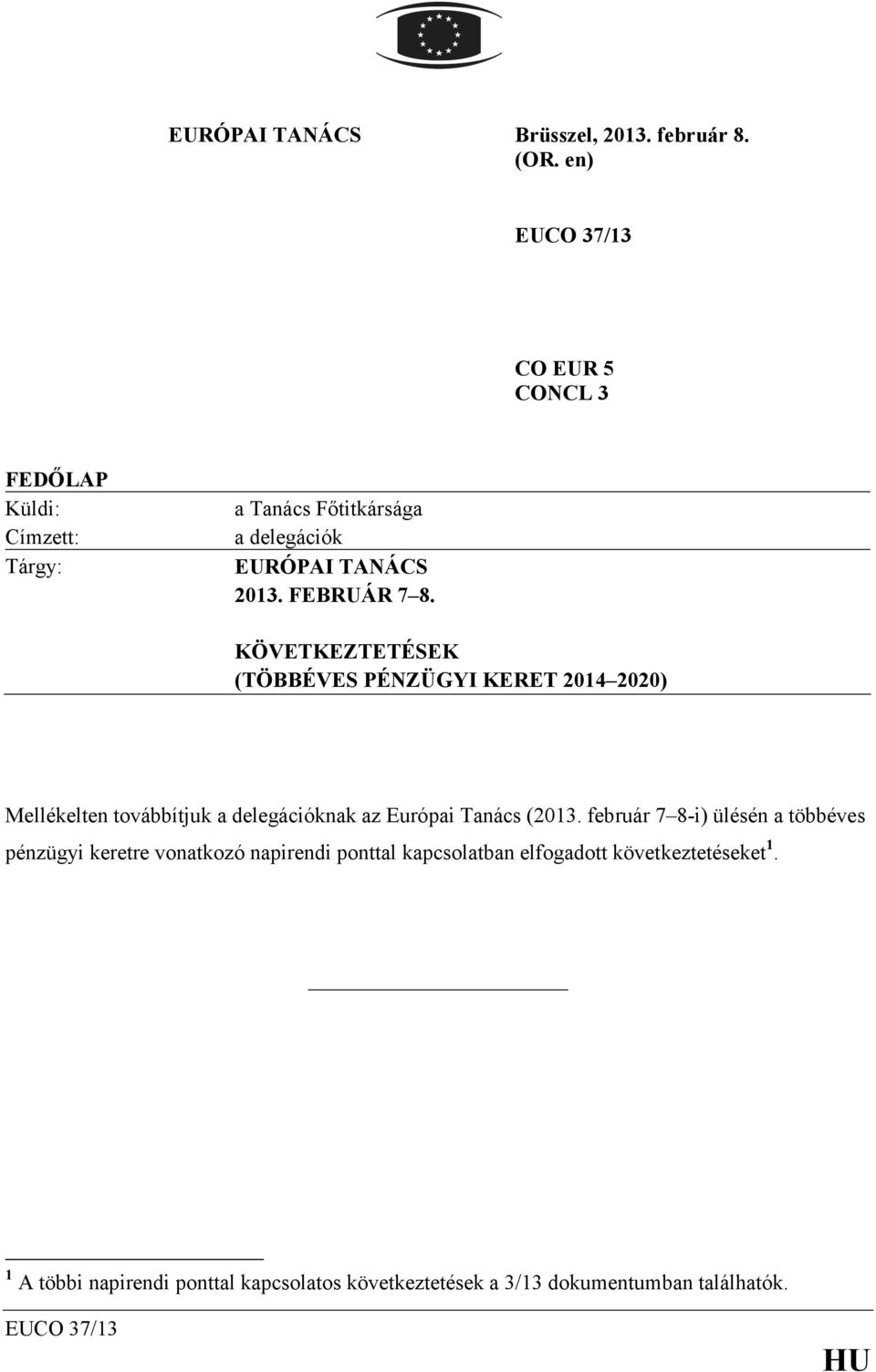 FEBRUÁR 7 8. KÖVETKEZTETÉSEK (TÖBBÉVES PÉ ZÜGYI KERET 2014 2020) Mellékelten továbbítjuk a delegációknak az Európai Tanács (2013.