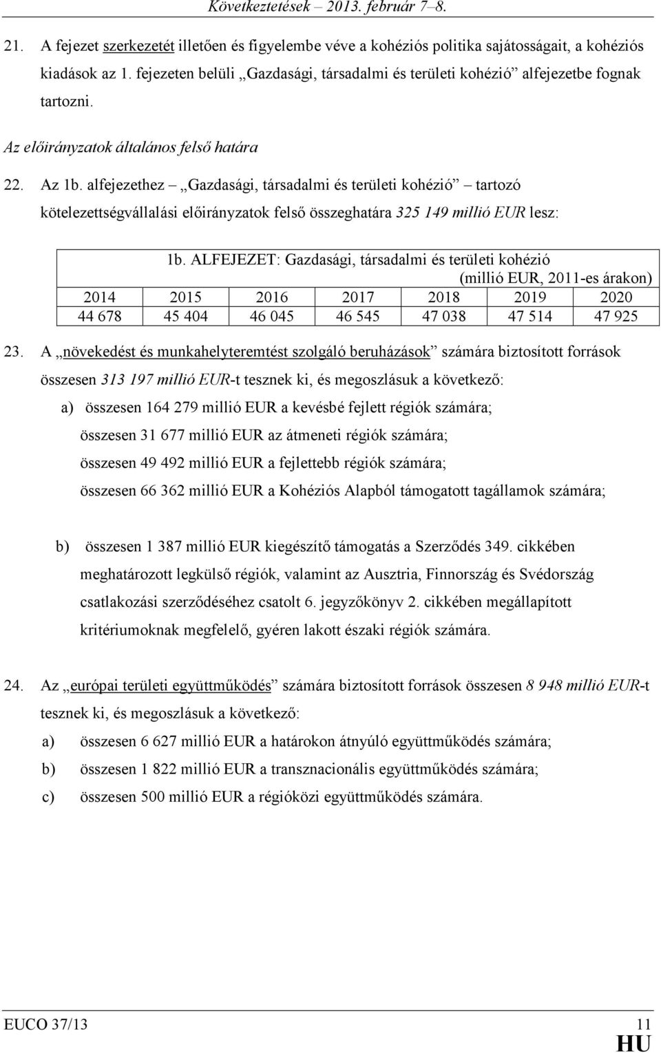 alfejezethez Gazdasági, társadalmi és területi kohézió tartozó kötelezettségvállalási előirányzatok felső összeghatára 325 149 millió EUR lesz: 1b.