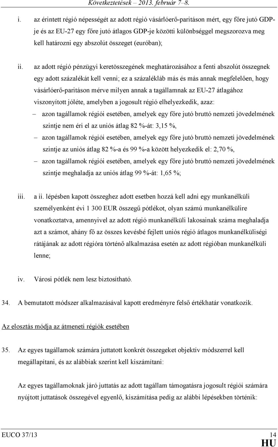 az adott régió pénzügyi keretösszegének meghatározásához a fenti abszolút összegnek egy adott százalékát kell venni; ez a százalékláb más és más annak megfelelően, hogy vásárlóerő-paritáson mérve