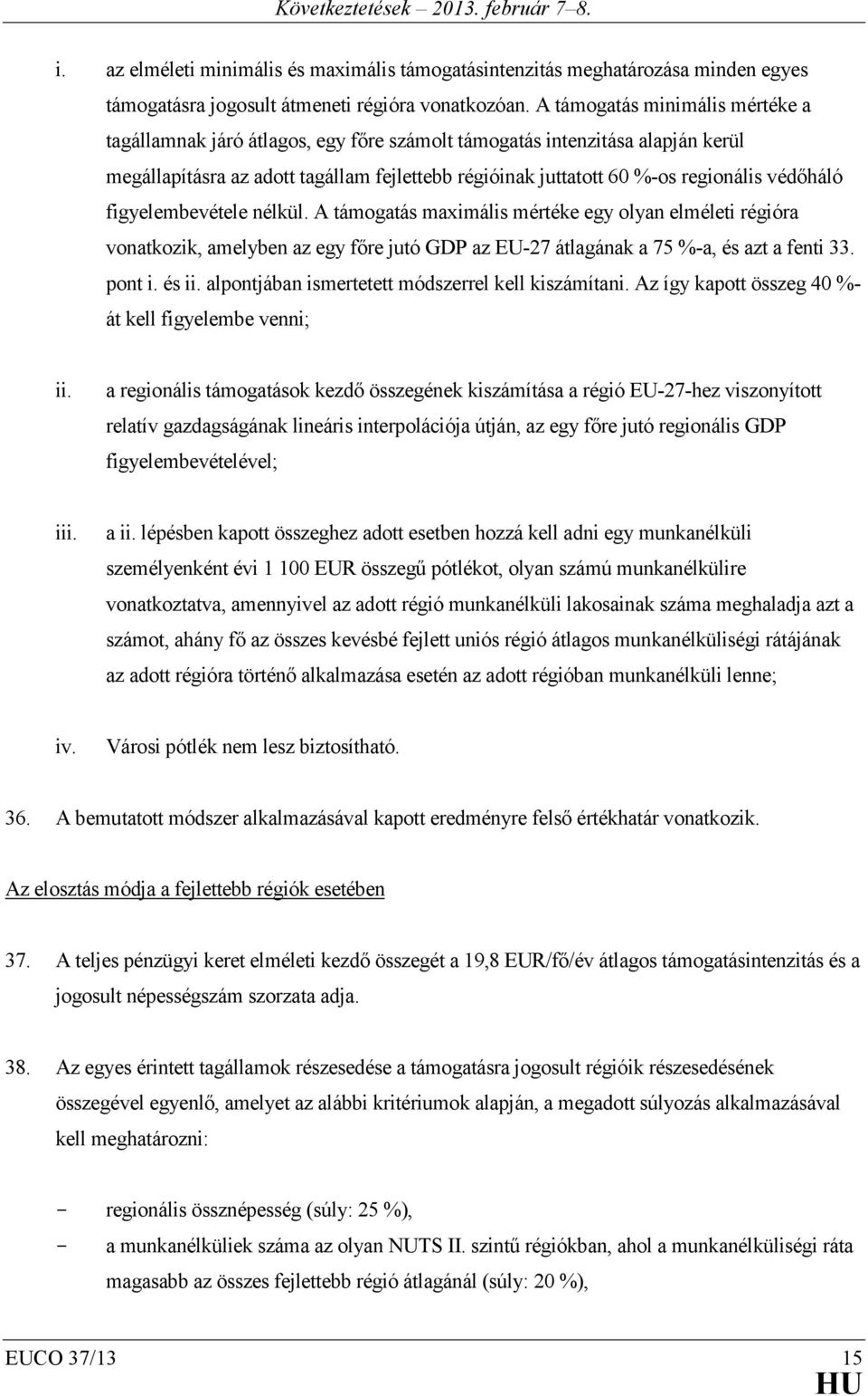 védőháló figyelembevétele nélkül. A támogatás maximális mértéke egy olyan elméleti régióra vonatkozik, amelyben az egy főre jutó GDP az EU-27 átlagának a 75 %-a, és azt a fenti 33. pont i. és ii.