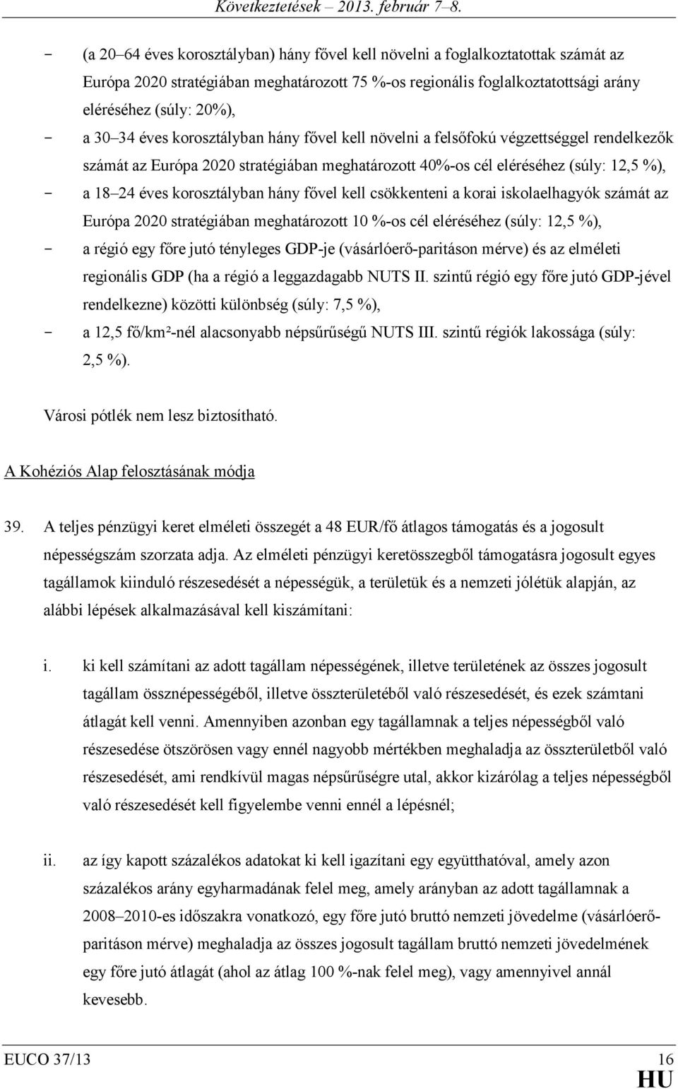 hány fővel kell csökkenteni a korai iskolaelhagyók számát az Európa 2020 stratégiában meghatározott 10 %-os cél eléréséhez (súly: 12,5 %), - a régió egy főre jutó tényleges GDP-je