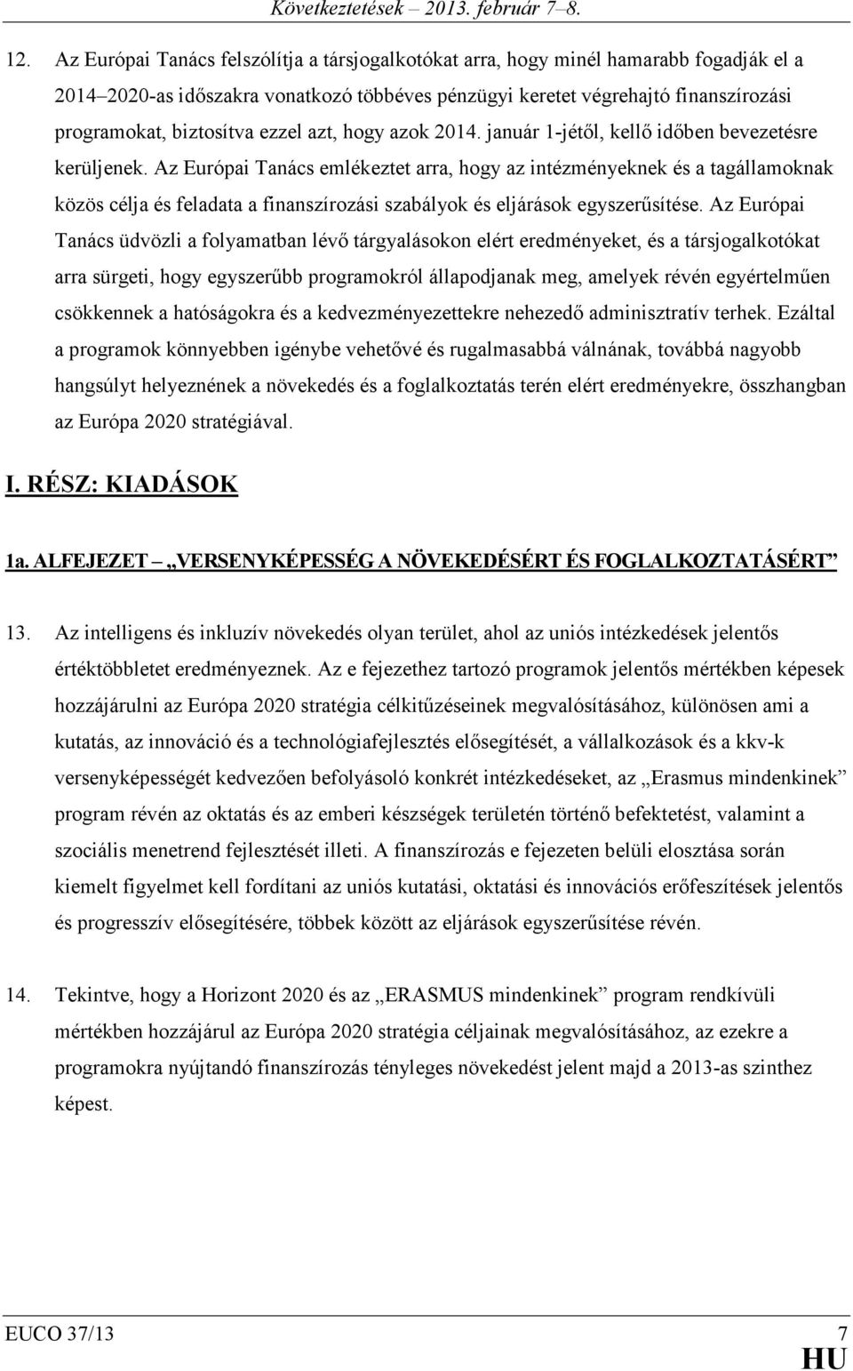 Az Európai Tanács emlékeztet arra, hogy az intézményeknek és a tagállamoknak közös célja és feladata a finanszírozási szabályok és eljárások egyszerűsítése.