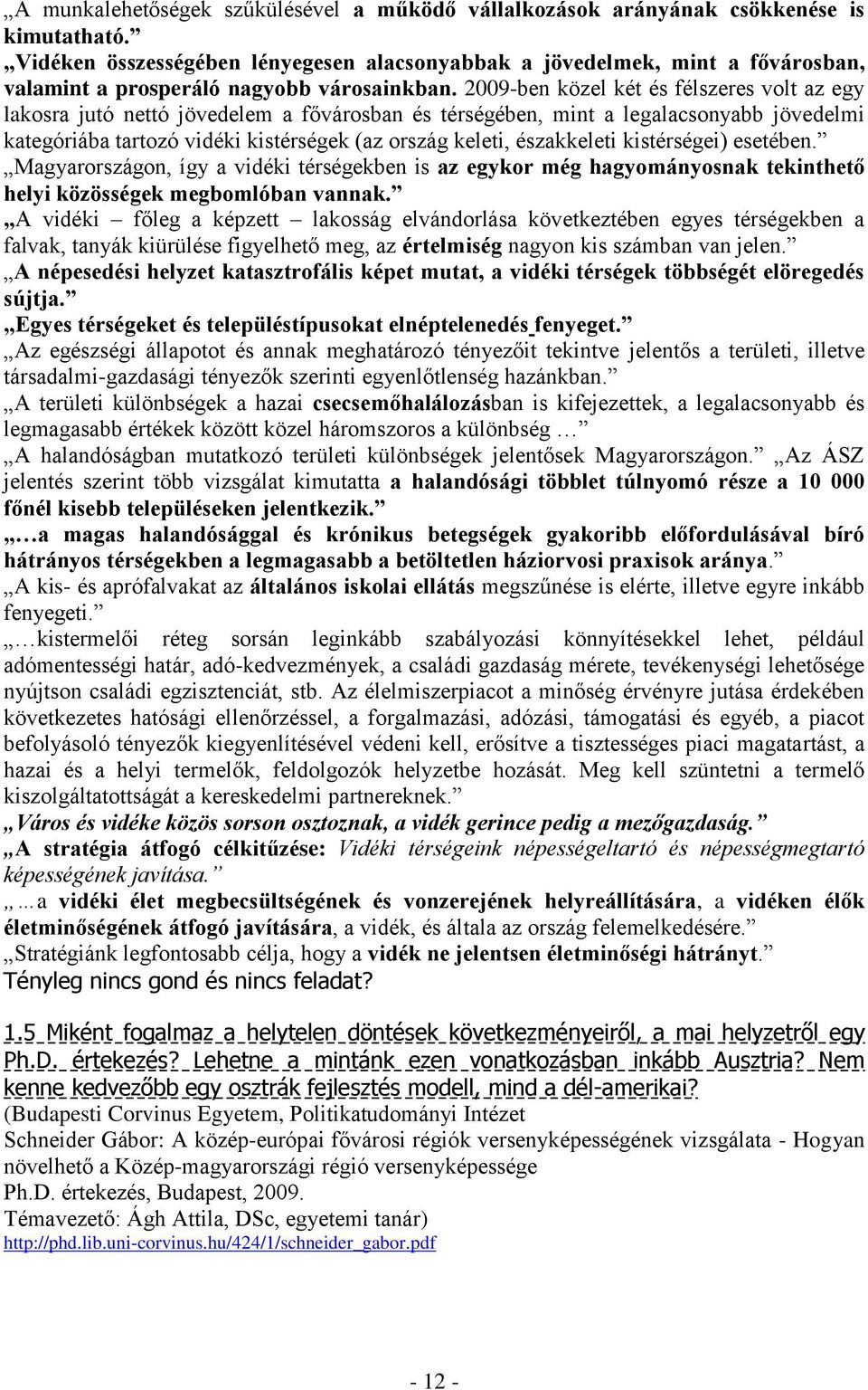 2009-ben közel két és félszeres volt az egy lakosra jutó nettó jövedelem a fővárosban és térségében, mint a legalacsonyabb jövedelmi kategóriába tartozó vidéki kistérségek (az ország keleti,