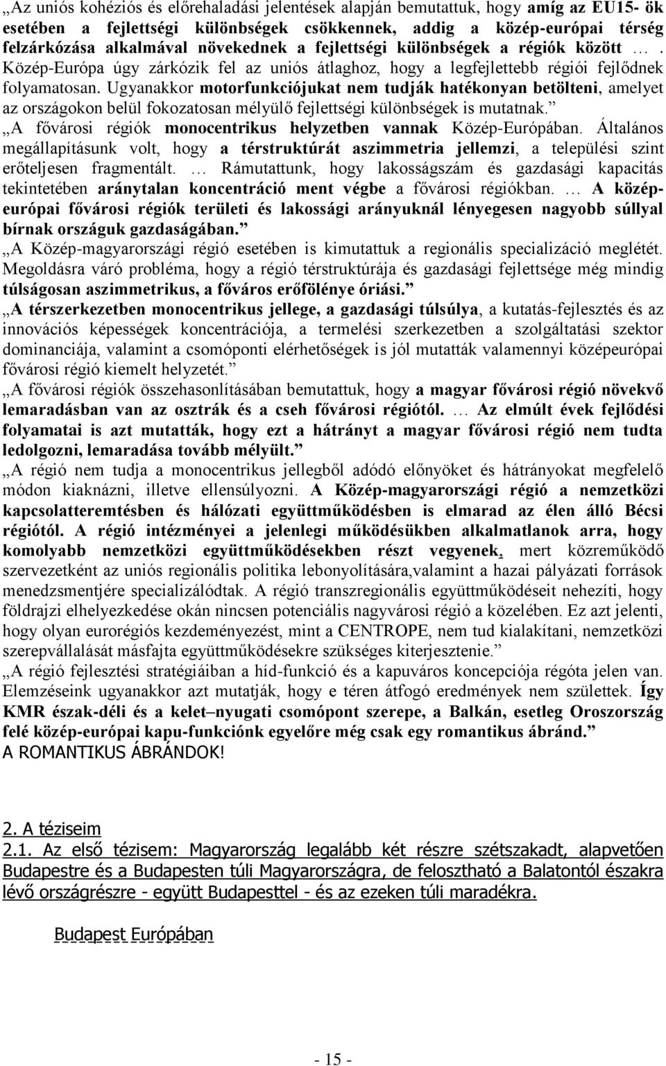 Ugyanakkor motorfunkciójukat nem tudják hatékonyan betölteni, amelyet az országokon belül fokozatosan mélyülő fejlettségi különbségek is mutatnak.