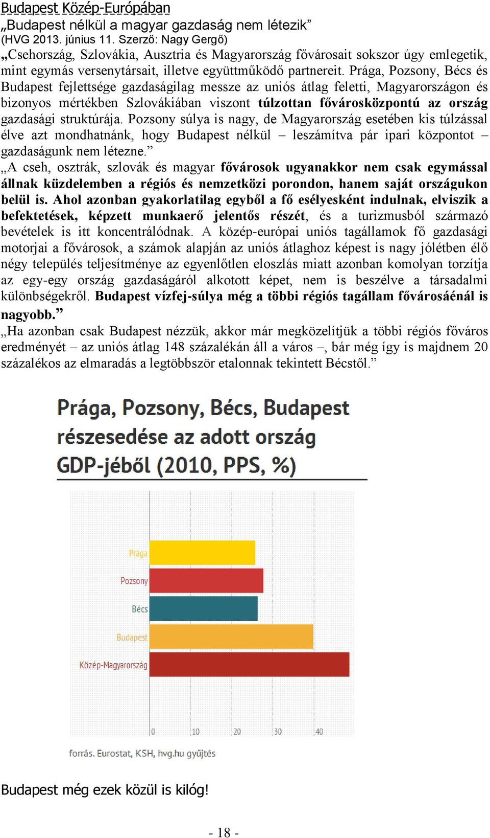 Prága, Pozsony, Bécs és Budapest fejlettsége gazdaságilag messze az uniós átlag feletti, Magyarországon és bizonyos mértékben Szlovákiában viszont túlzottan fővárosközpontú az ország gazdasági