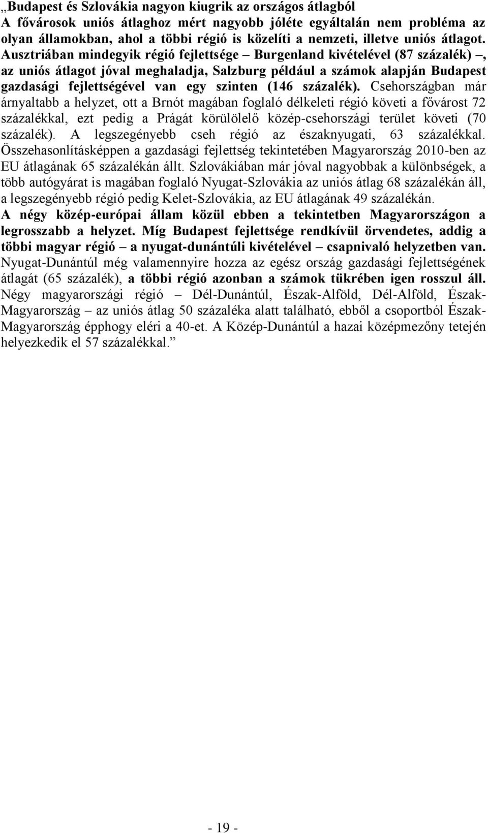 Ausztriában mindegyik régió fejlettsége Burgenland kivételével (87 százalék), az uniós átlagot jóval meghaladja, Salzburg például a számok alapján Budapest gazdasági fejlettségével van egy szinten