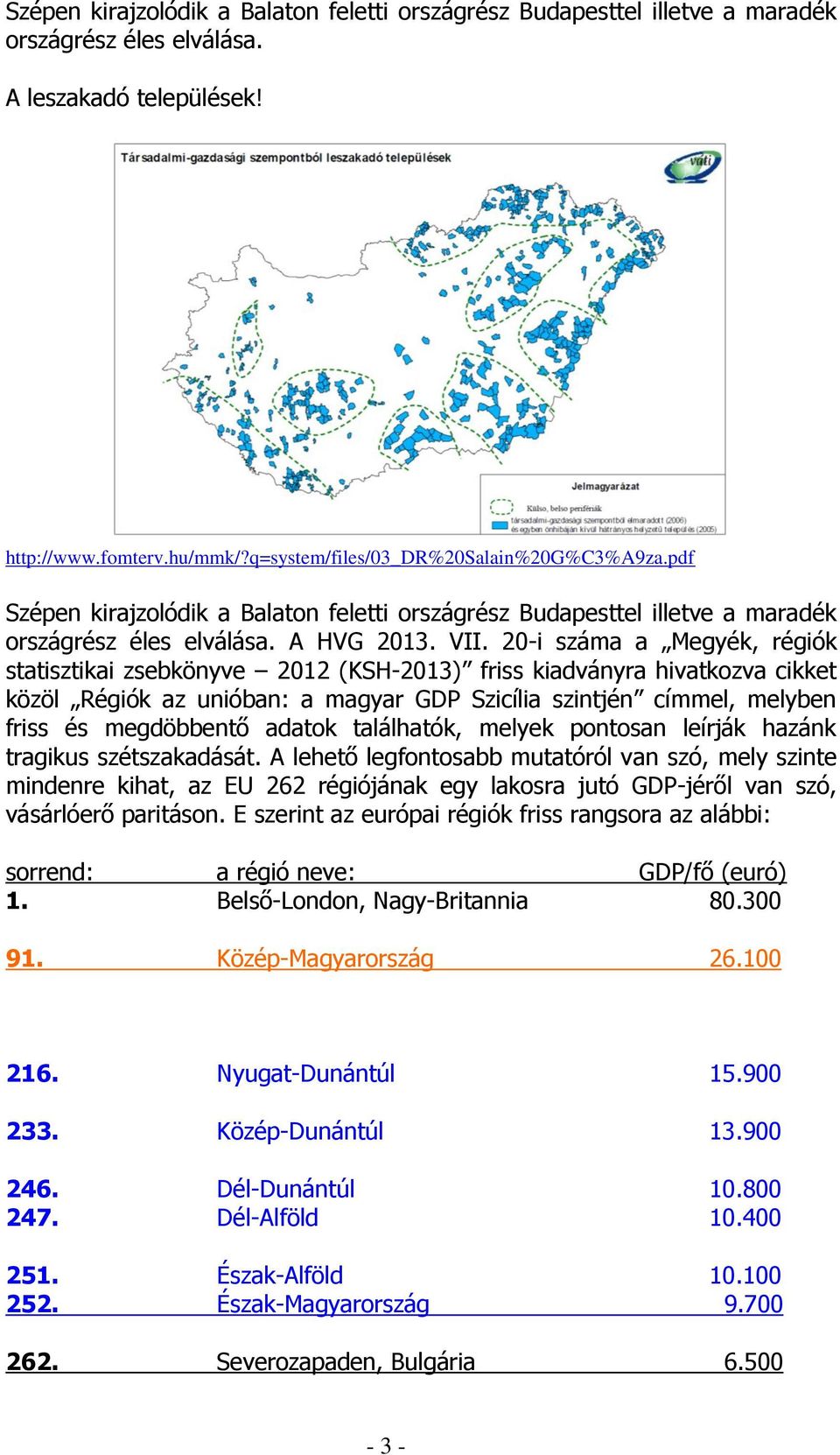 20-i száma a Megyék, régiók statisztikai zsebkönyve 2012 (KSH-2013) friss kiadványra hivatkozva cikket közöl Régiók az unióban: a magyar GDP Szicília szintjén címmel, melyben friss és megdöbbentő