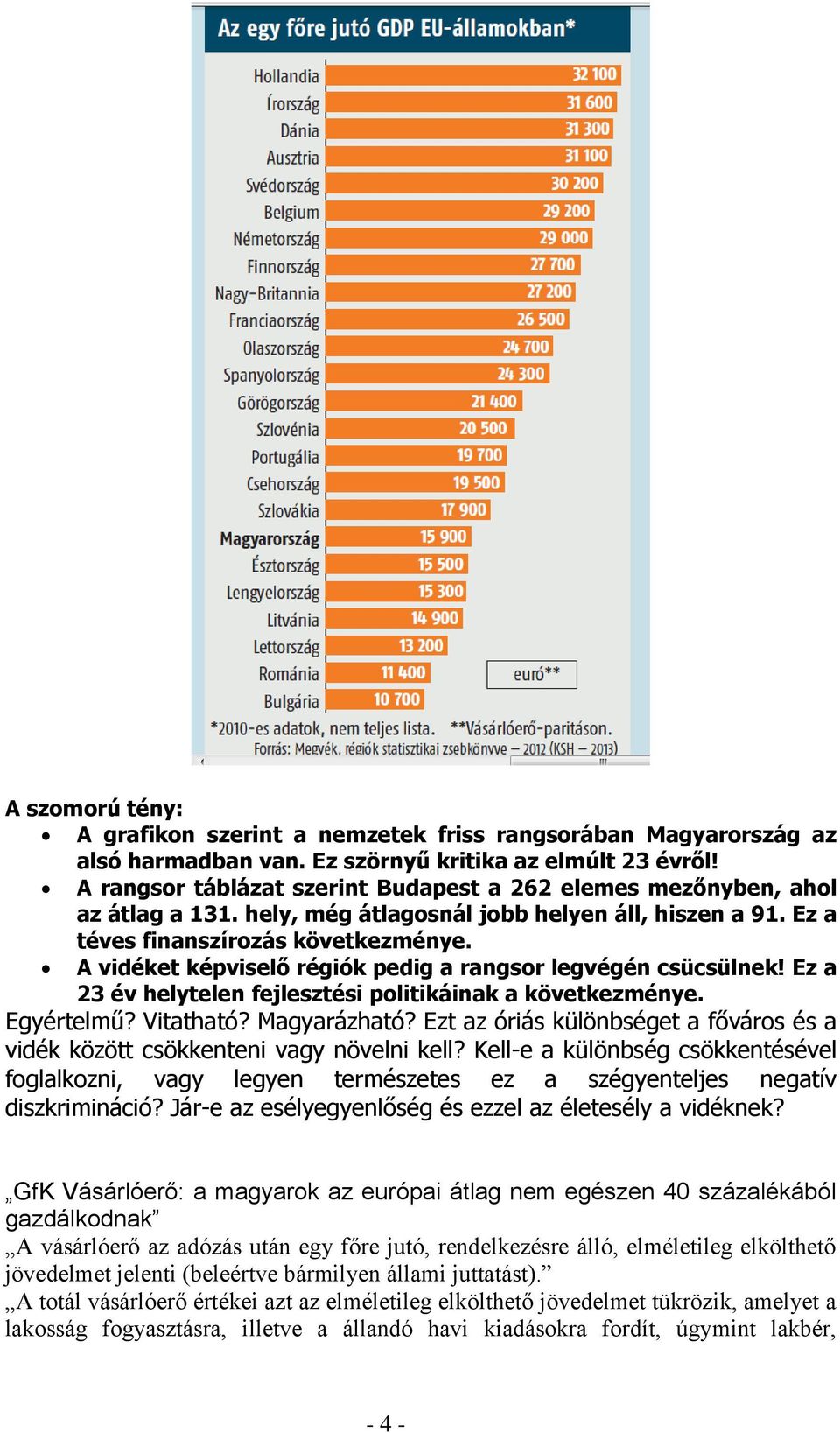 A vidéket képviselő régiók pedig a rangsor legvégén csücsülnek! Ez a 23 év helytelen fejlesztési politikáinak a következménye. Egyértelmű? Vitatható? Magyarázható?