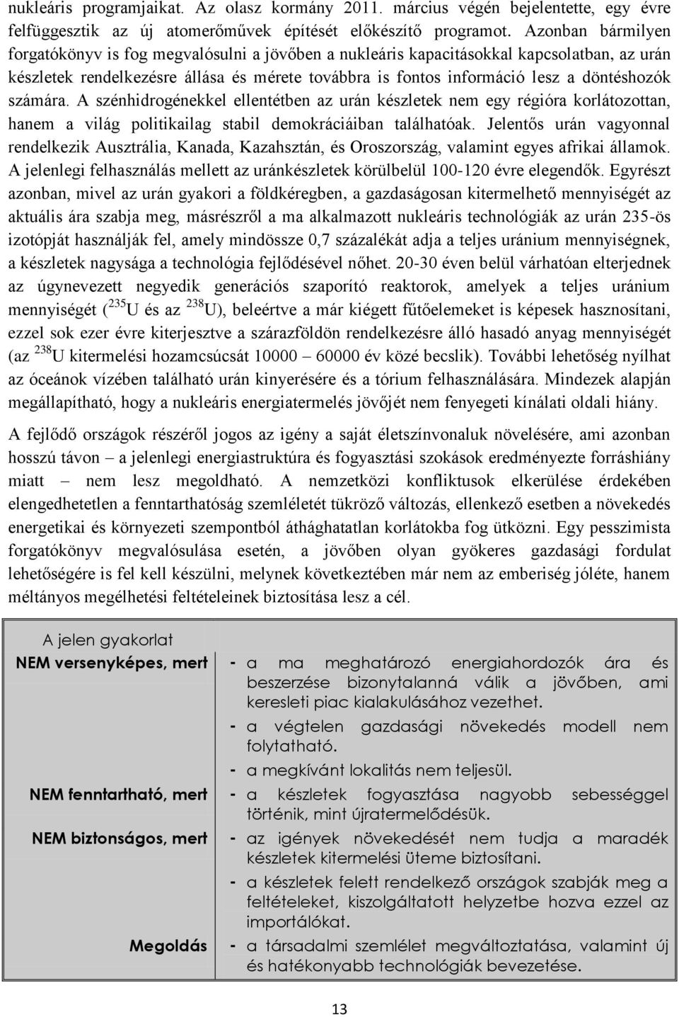 számára. A szénhidrogénekkel ellentétben az urán készletek nem egy régióra korlátozottan, hanem a világ politikailag stabil demokráciáiban találhatóak.