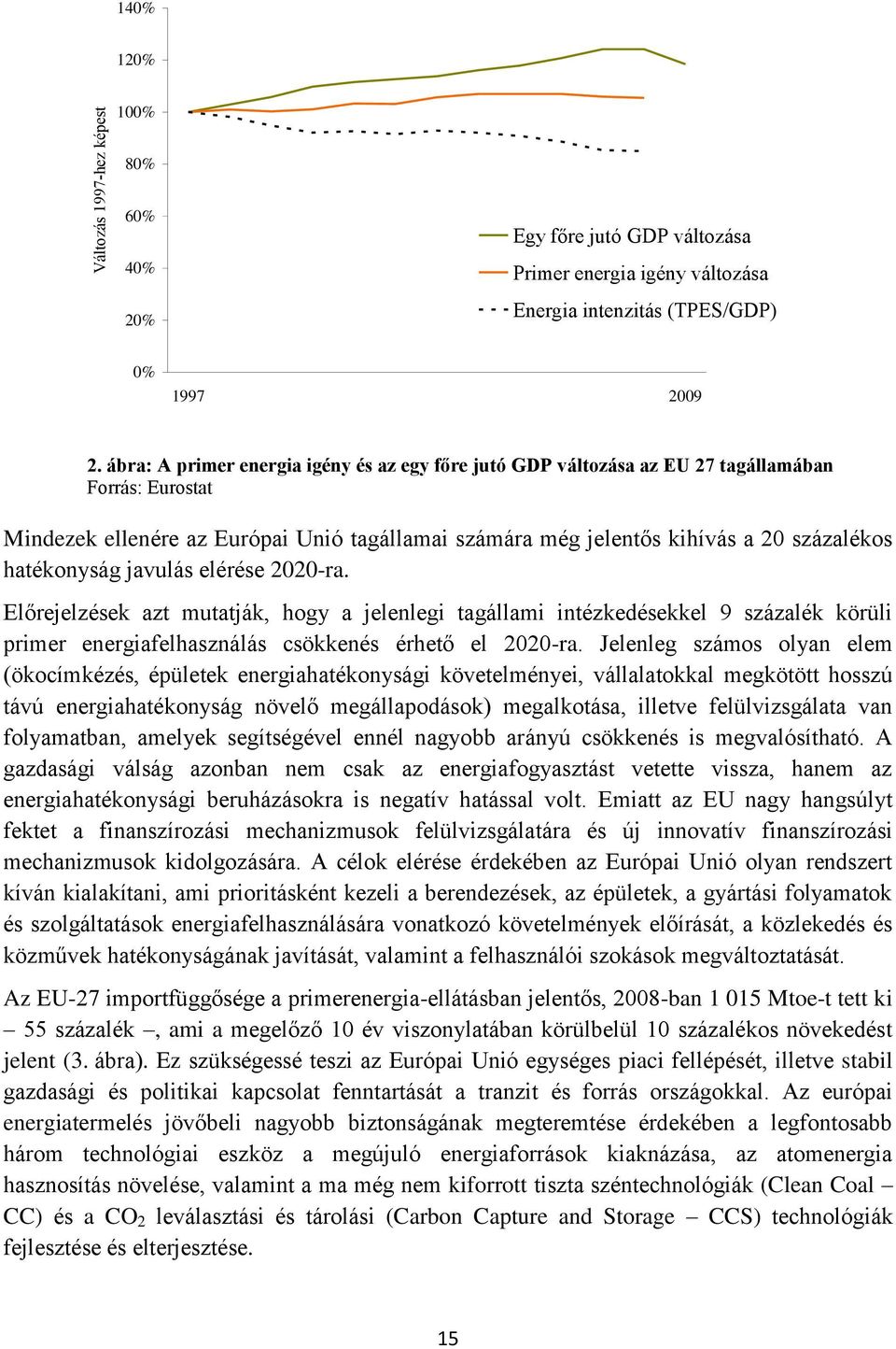 hatékonyság javulás elérése 2020-ra. Előrejelzések azt mutatják, hogy a jelenlegi tagállami intézkedésekkel 9 százalék körüli primer energiafelhasználás csökkenés érhető el 2020-ra.