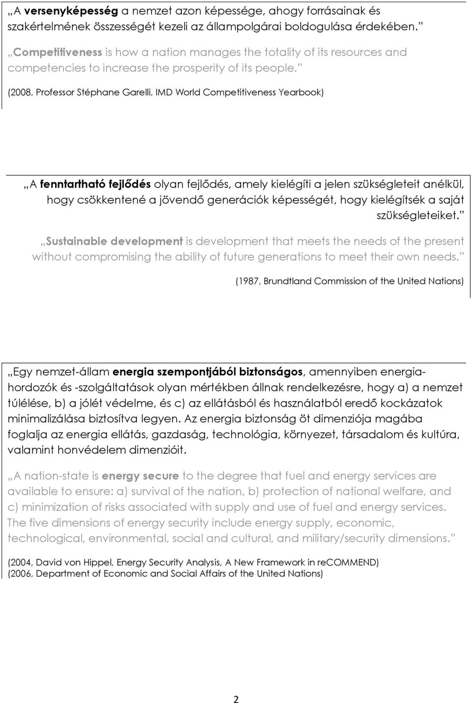 (2008, Professor Stéphane Garelli, IMD World Competitiveness Yearbook) A fenntartható fejlődés olyan fejlődés, amely kielégíti a jelen szükségleteit anélkül, hogy csökkentené a jövendő generációk