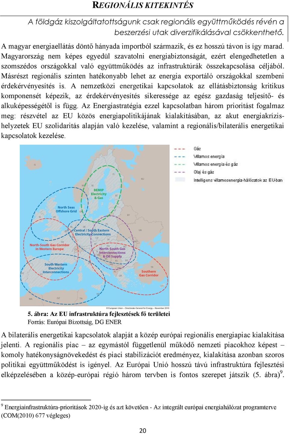 Magyarország nem képes egyedül szavatolni energiabiztonságát, ezért elengedhetetlen a szomszédos országokkal való együttműködés az infrastruktúrák összekapcsolása céljából.