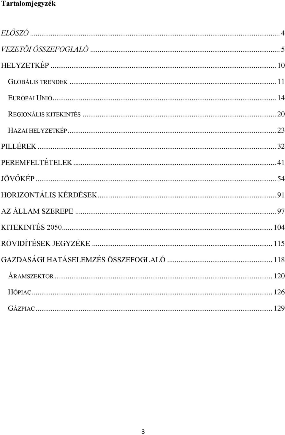 .. 32 PEREMFELTÉTELEK... 41 JÖVŐKÉP... 54 HORIZONTÁLIS KÉRDÉSEK... 91 AZ ÁLLAM SZEREPE.