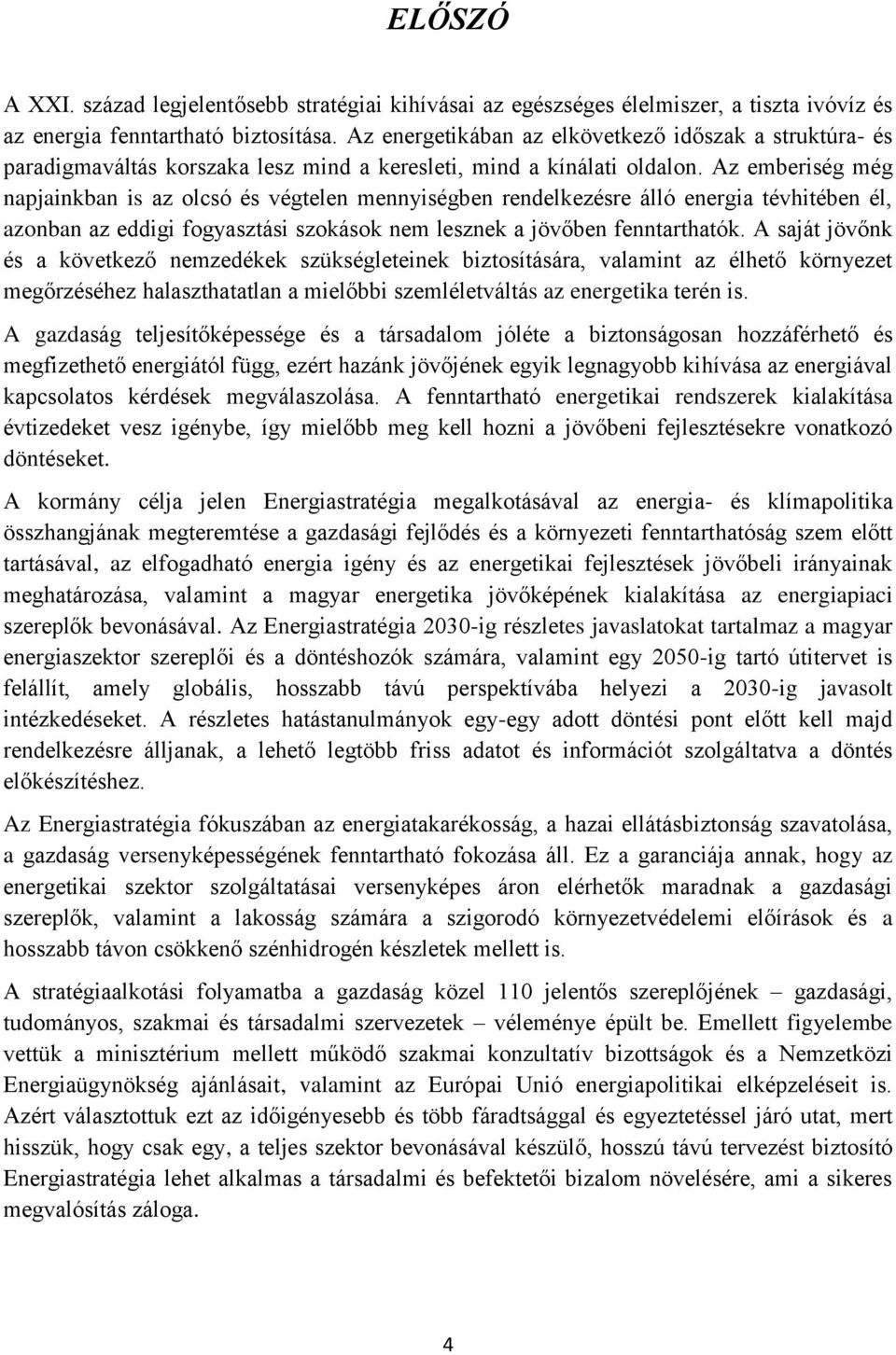 Az emberiség még napjainkban is az olcsó és végtelen mennyiségben rendelkezésre álló energia tévhitében él, azonban az eddigi fogyasztási szokások nem lesznek a jövőben fenntarthatók.