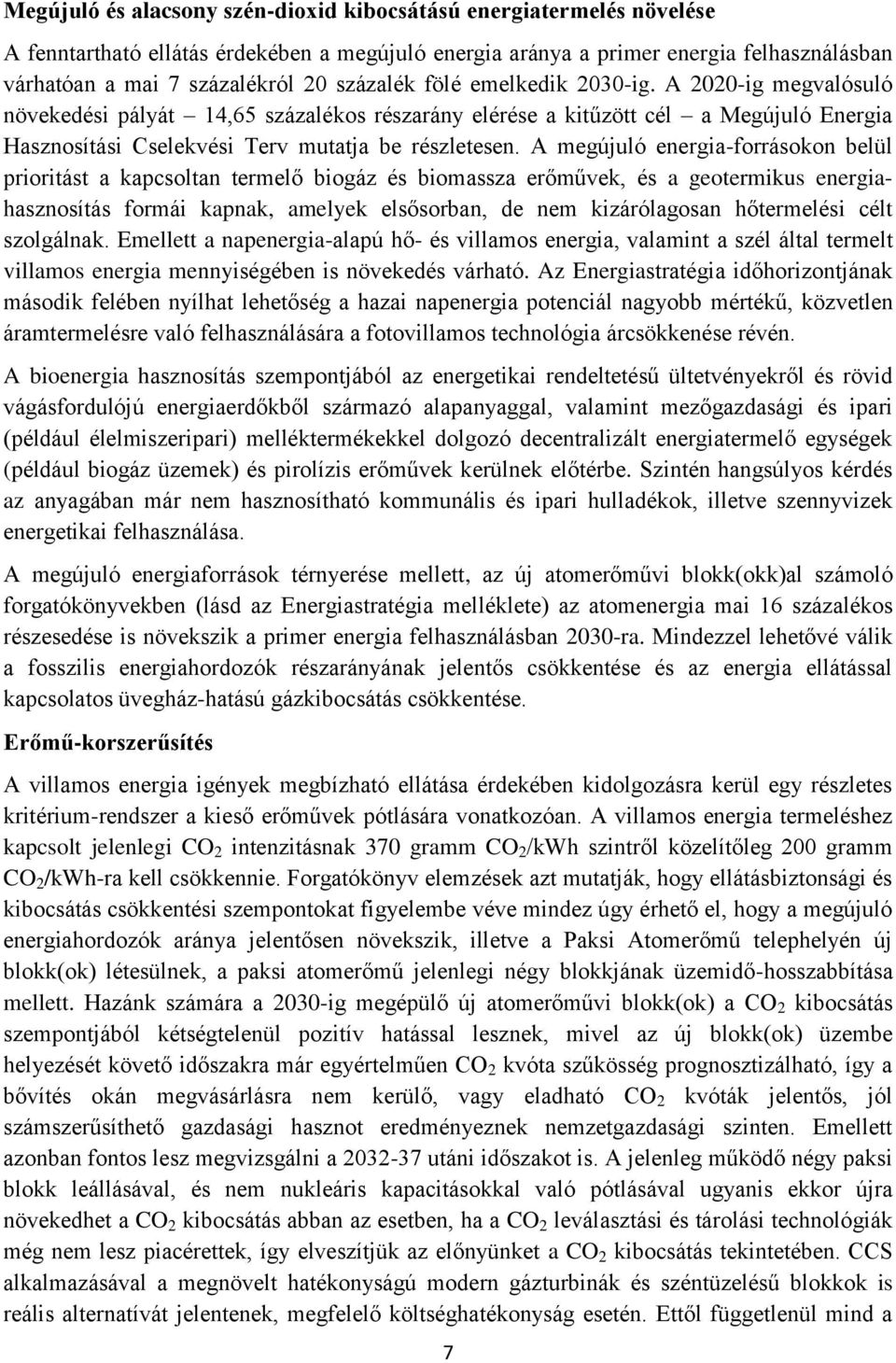 A megújuló energia-forrásokon belül prioritást a kapcsoltan termelő biogáz és biomassza erőművek, és a geotermikus energiahasznosítás formái kapnak, amelyek elsősorban, de nem kizárólagosan