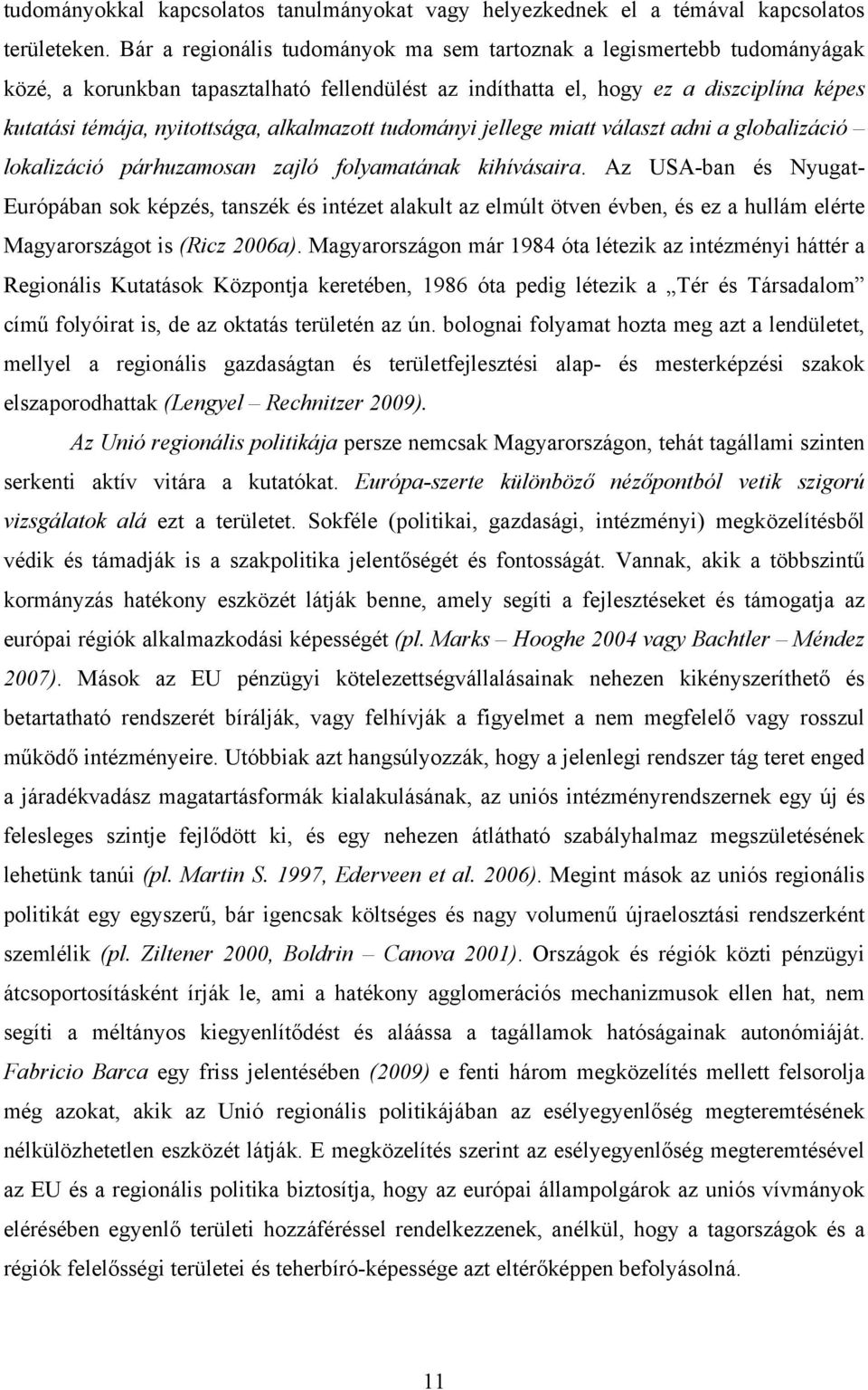 alkalmazott tudományi jellege miatt választ adni a globalizáció lokalizáció párhuzamosan zajló folyamatának kihívásaira.