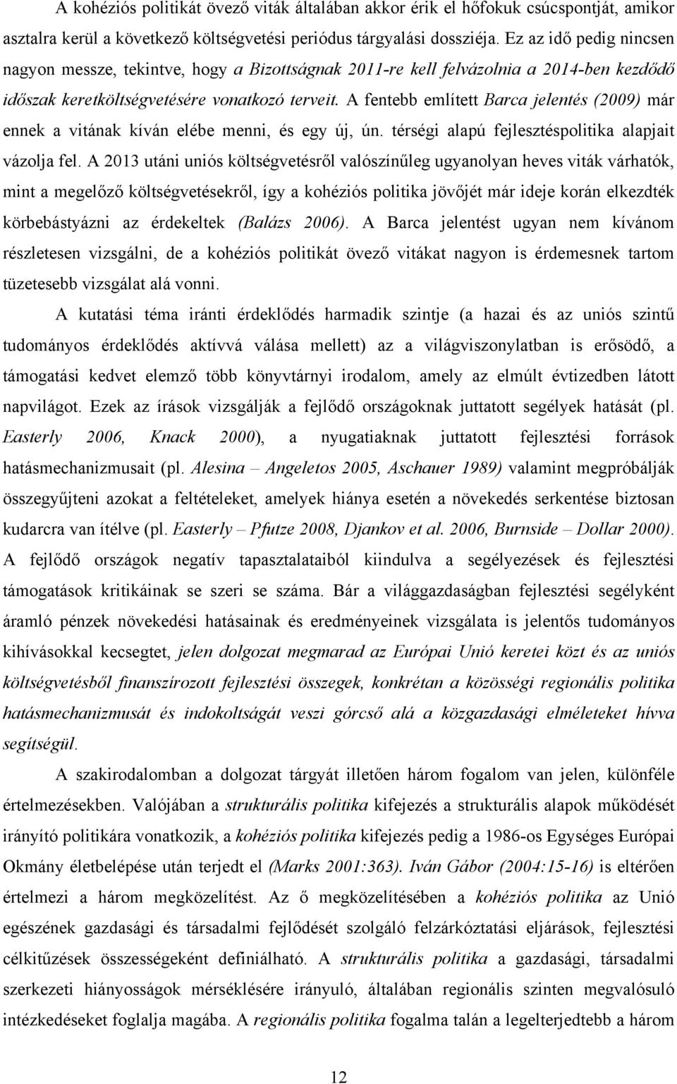 A fentebb említett Barca jelentés (2009) már ennek a vitának kíván elébe menni, és egy új, ún. térségi alapú fejlesztéspolitika alapjait vázolja fel.