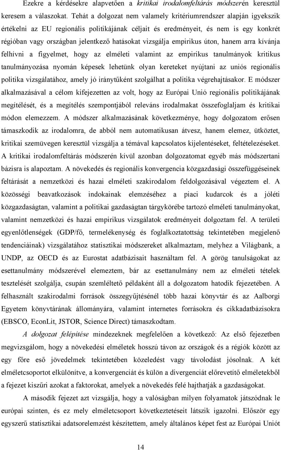 vizsgálja empirikus úton, hanem arra kívánja felhívni a figyelmet, hogy az elméleti valamint az empirikus tanulmányok kritikus tanulmányozása nyomán képesek lehetünk olyan kereteket nyújtani az uniós