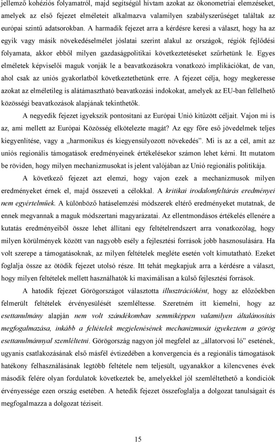 A harmadik fejezet arra a kérdésre keresi a választ, hogy ha az egyik vagy másik növekedéselmélet jóslatai szerint alakul az országok, régiók fejlődési folyamata, akkor ebből milyen gazdaságpolitikai