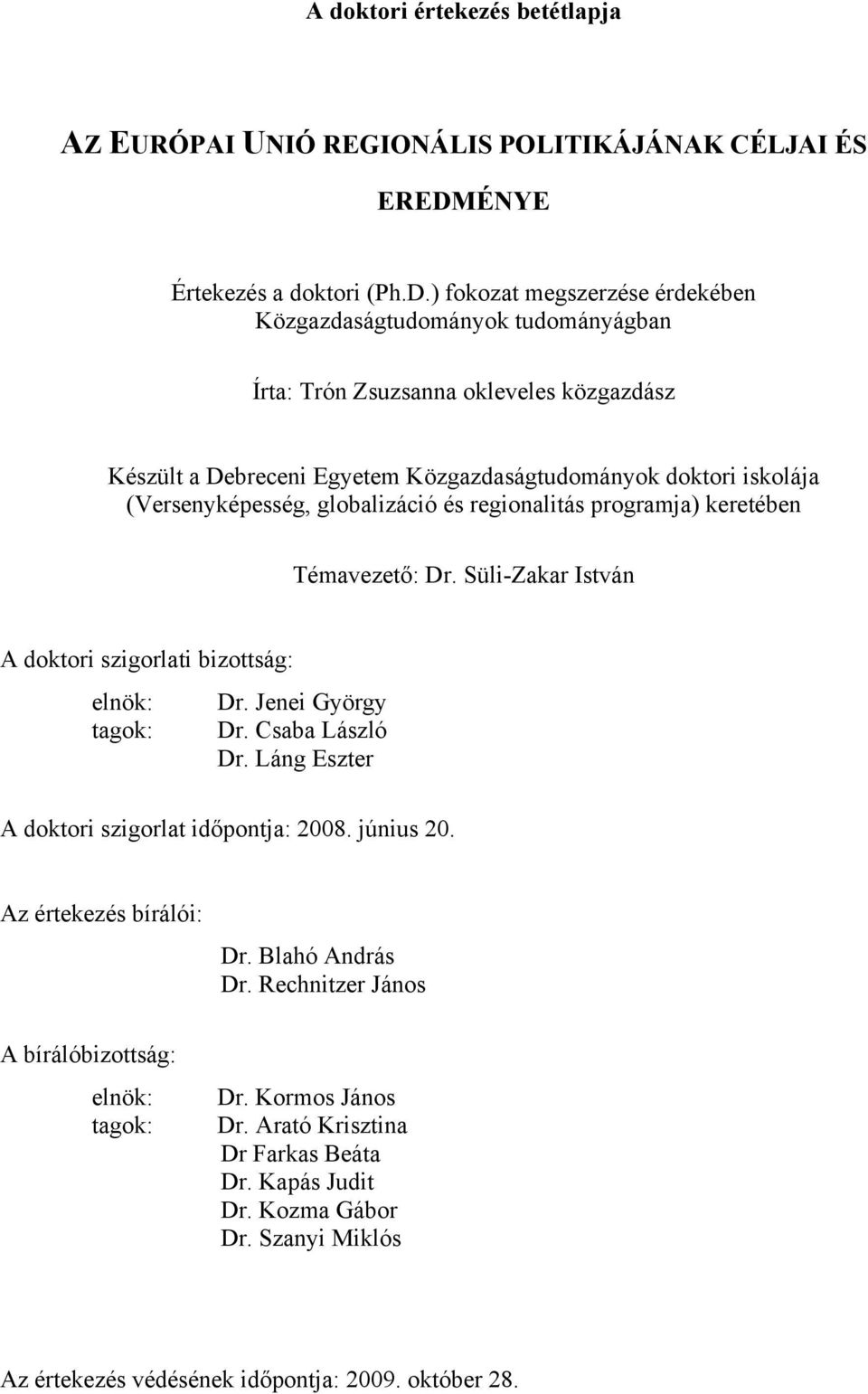 ) fokozat megszerzése érdekében Közgazdaságtudományok tudományágban Írta: Trón Zsuzsanna okleveles közgazdász Készült a Debreceni Egyetem Közgazdaságtudományok doktori iskolája (Versenyképesség,