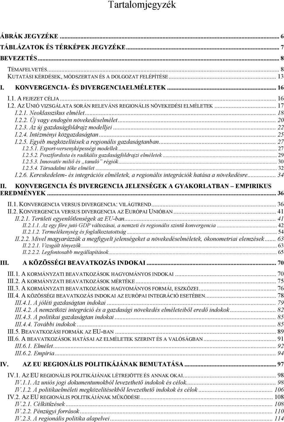 .. 20 I.2.3. Az új gazdaságföldrajz modelljei... 22 I.2.4. Intézményi közgazdaságtan... 25 I.2.5. Egyéb megközelítések a regionális gazdaságtanban... 27 I.2.5.1. Export-versenyképességi modellek.