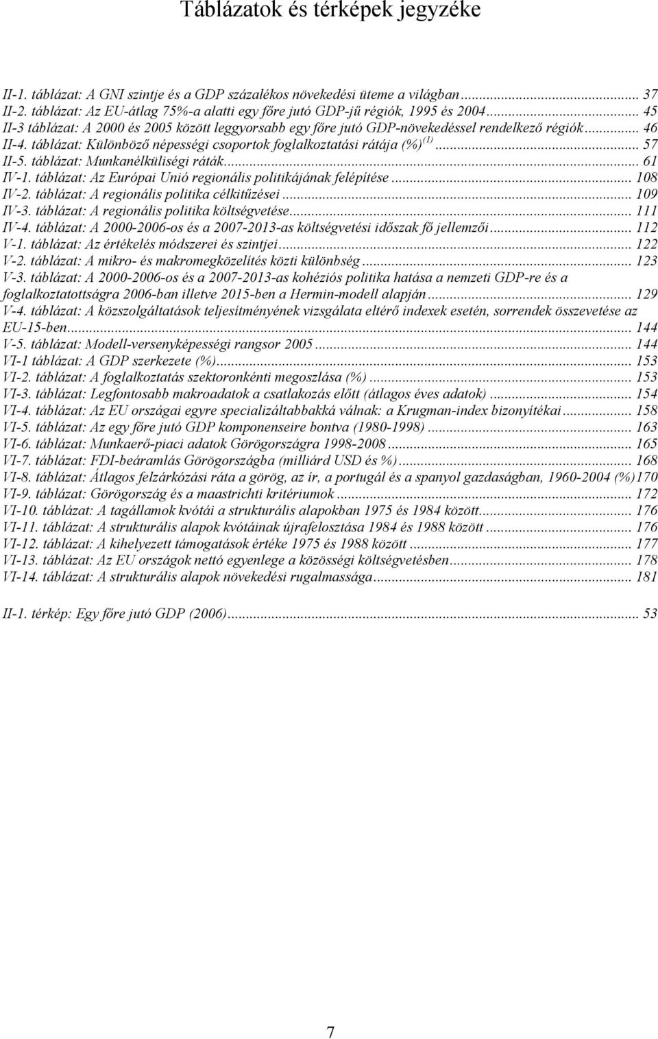 táblázat: Munkanélküliségi ráták... 61 IV-1. táblázat: Az Európai Unió regionális politikájának felépítése... 108 IV-2. táblázat: A regionális politika célkitűzései... 109 IV-3.