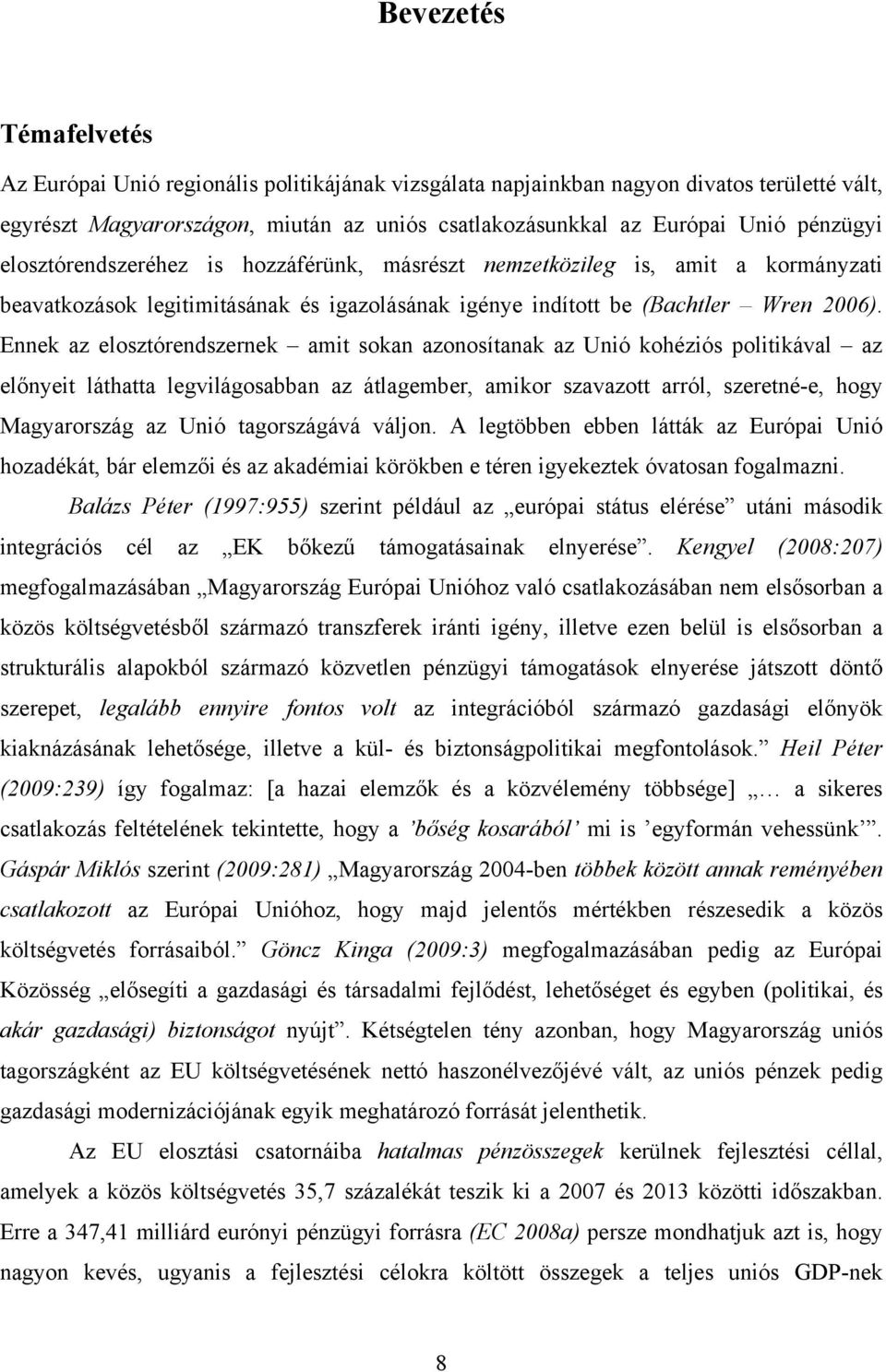 Ennek az elosztórendszernek amit sokan azonosítanak az Unió kohéziós politikával az előnyeit láthatta legvilágosabban az átlagember, amikor szavazott arról, szeretné-e, hogy Magyarország az Unió