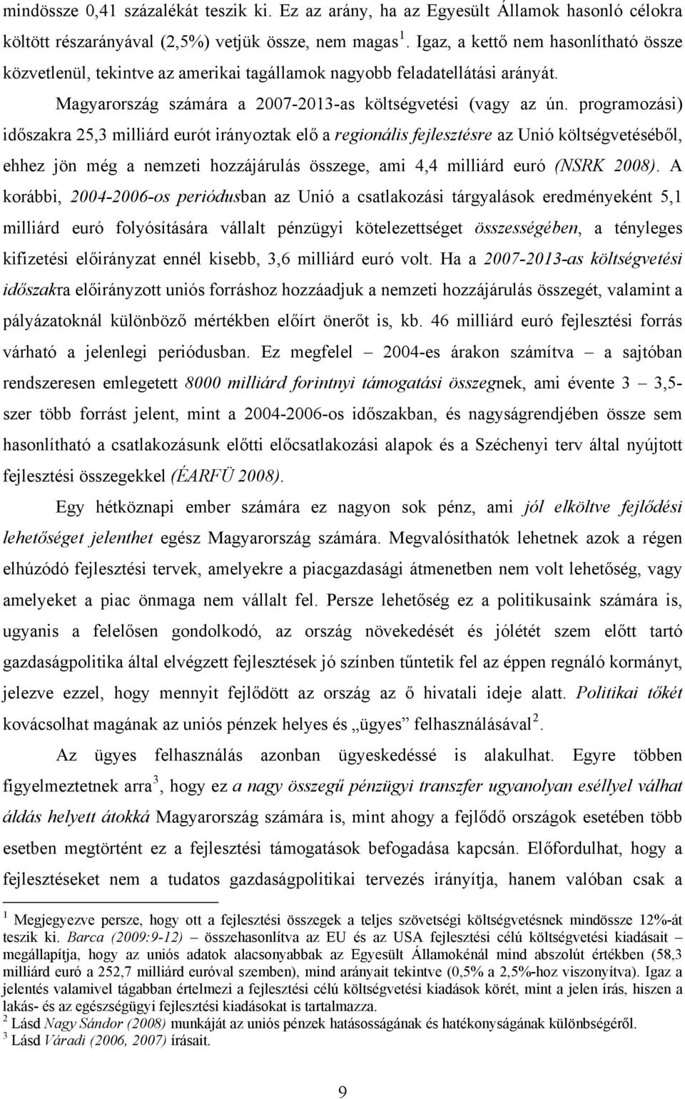 programozási) időszakra 25,3 milliárd eurót irányoztak elő a regionális fejlesztésre az Unió költségvetéséből, ehhez jön még a nemzeti hozzájárulás összege, ami 4,4 milliárd euró (NSRK 2008).