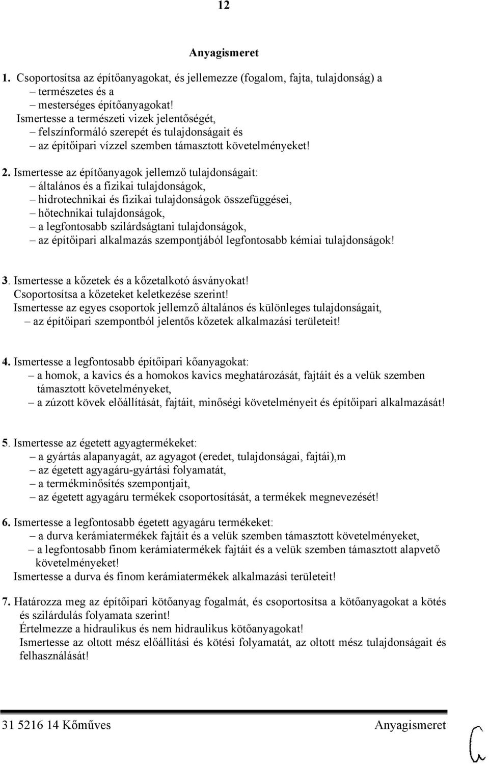 Ismertesse az építőanyagok jellemző tulajdonságait: általános és a fizikai tulajdonságok, hidrotechnikai és fizikai tulajdonságok összefüggései, hőtechnikai tulajdonságok, a legfontosabb