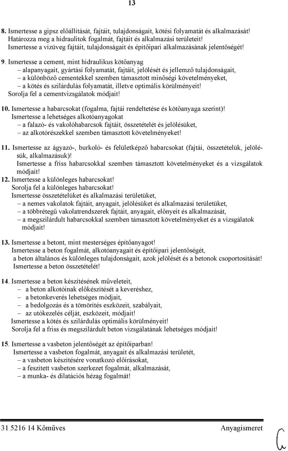 Ismertesse a cement, mint hidraulikus kötőanyag alapanyagait, gyártási folyamatát, fajtáit, jelölését és jellemző tulajdonságait, a különböző cementekkel szemben támasztott minőségi követelményeket,