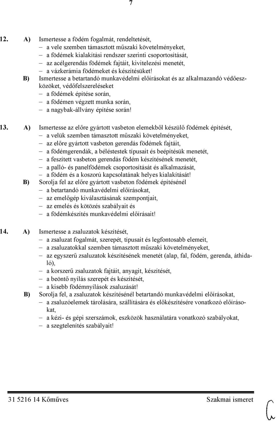 B) Ismertesse a betartandó munkavédelmi előírásokat és az alkalmazandó védőeszközöket, védőfelszereléseket a födémek építése során, a födémen végzett munka során, a nagybak-állvány építése során! 13.