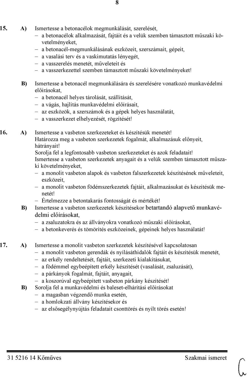 B) Ismertesse a betonacél megmunkálására és szerelésére vonatkozó munkavédelmi előírásokat, a betonacél helyes tárolását, szállítását, a vágás, hajlítás munkavédelmi előírásait, az eszközök, a