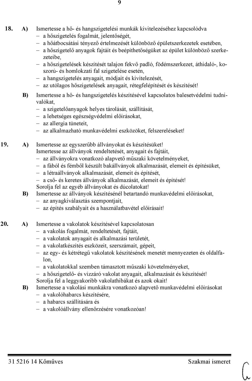 esetén, a hangszigetelés anyagait, módjait és kivitelezését, az utólagos hőszigetelések anyagait, rétegfelépítését és készítését!