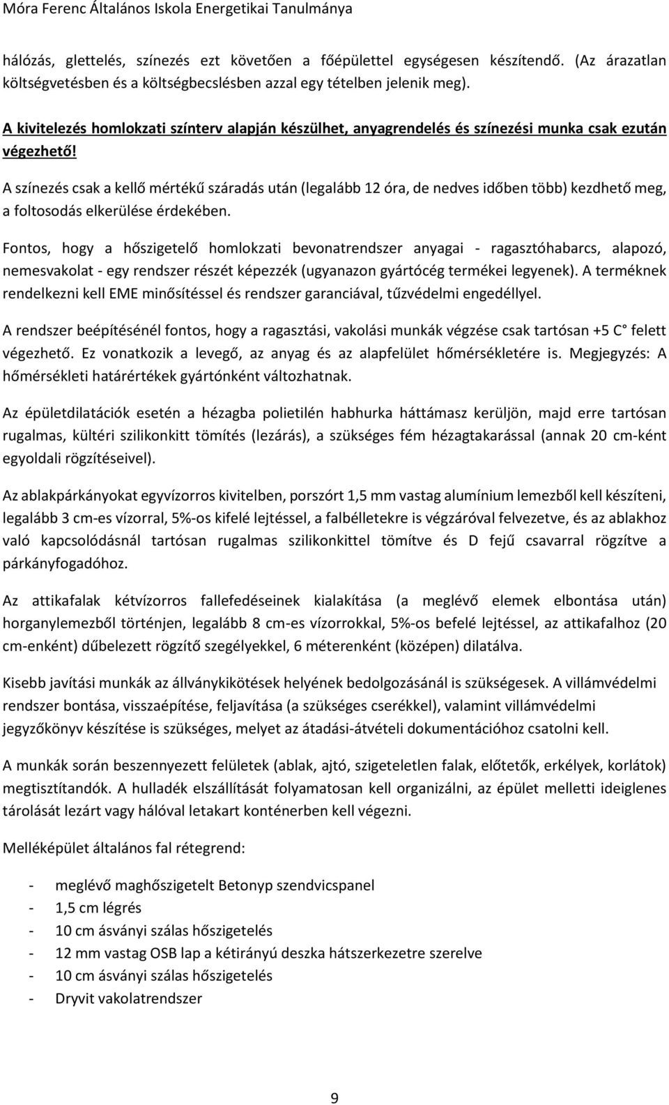 A színezés csak a kellő mértékű száradás után (legalább 12 óra, de nedves időben több) kezdhető meg, a foltosodás elkerülése érdekében.