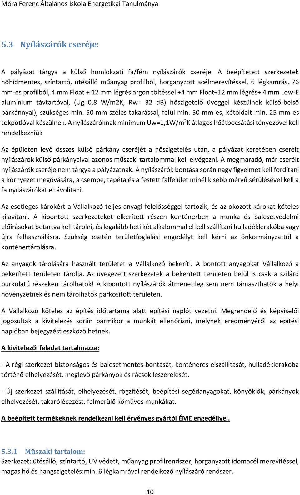 mm légrés+ 4 mm Low-E alumínium távtartóval, (Ug=0,8 W/m2K, Rw= 32 db) hőszigetelő üveggel készülnek külső-belső párkánnyal), szükséges min. 50 mm széles takarással, felül min.