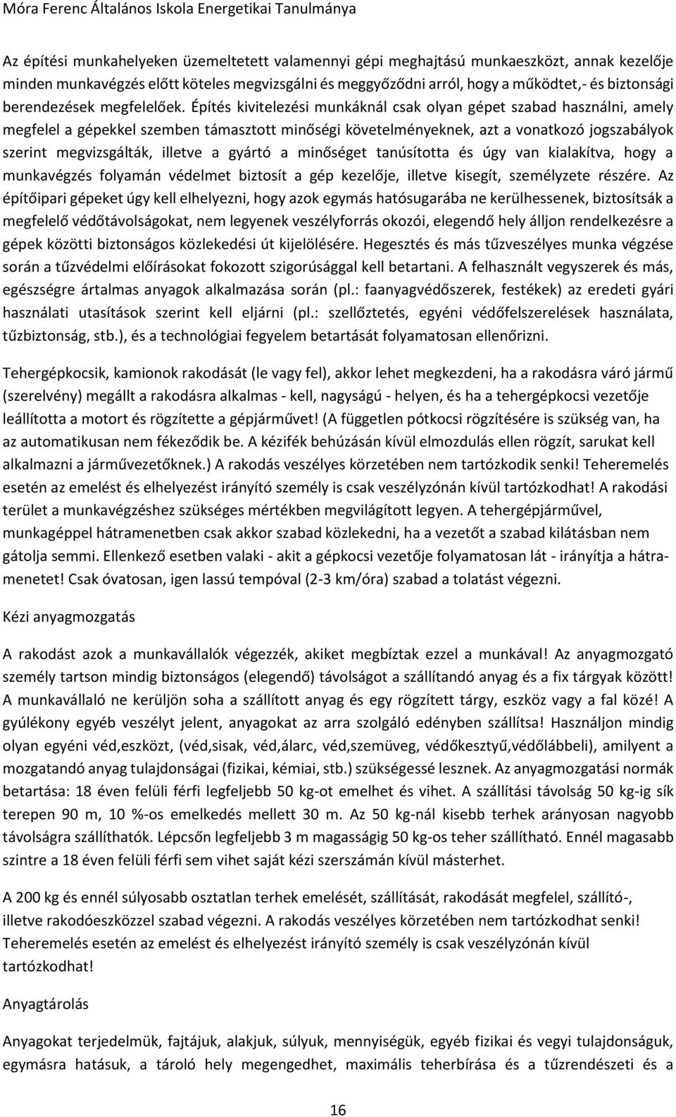 Építés kivitelezési munkáknál csak olyan gépet szabad használni, amely megfelel a gépekkel szemben támasztott minőségi követelményeknek, azt a vonatkozó jogszabályok szerint megvizsgálták, illetve a