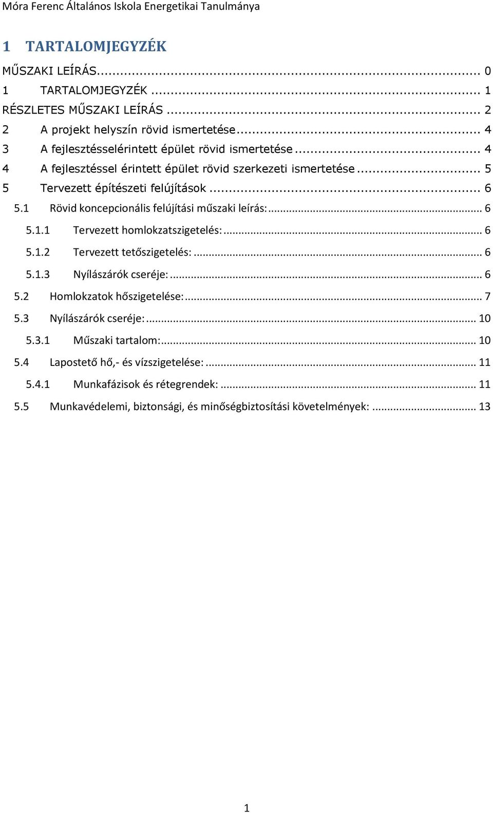 1 Rövid koncepcionális felújítási műszaki leírás:... 6 5.1.1 Tervezett homlokzatszigetelés:... 6 5.1.2 Tervezett tetőszigetelés:... 6 5.1.3 Nyílászárók cseréje:... 6 5.2 Homlokzatok hőszigetelése:.