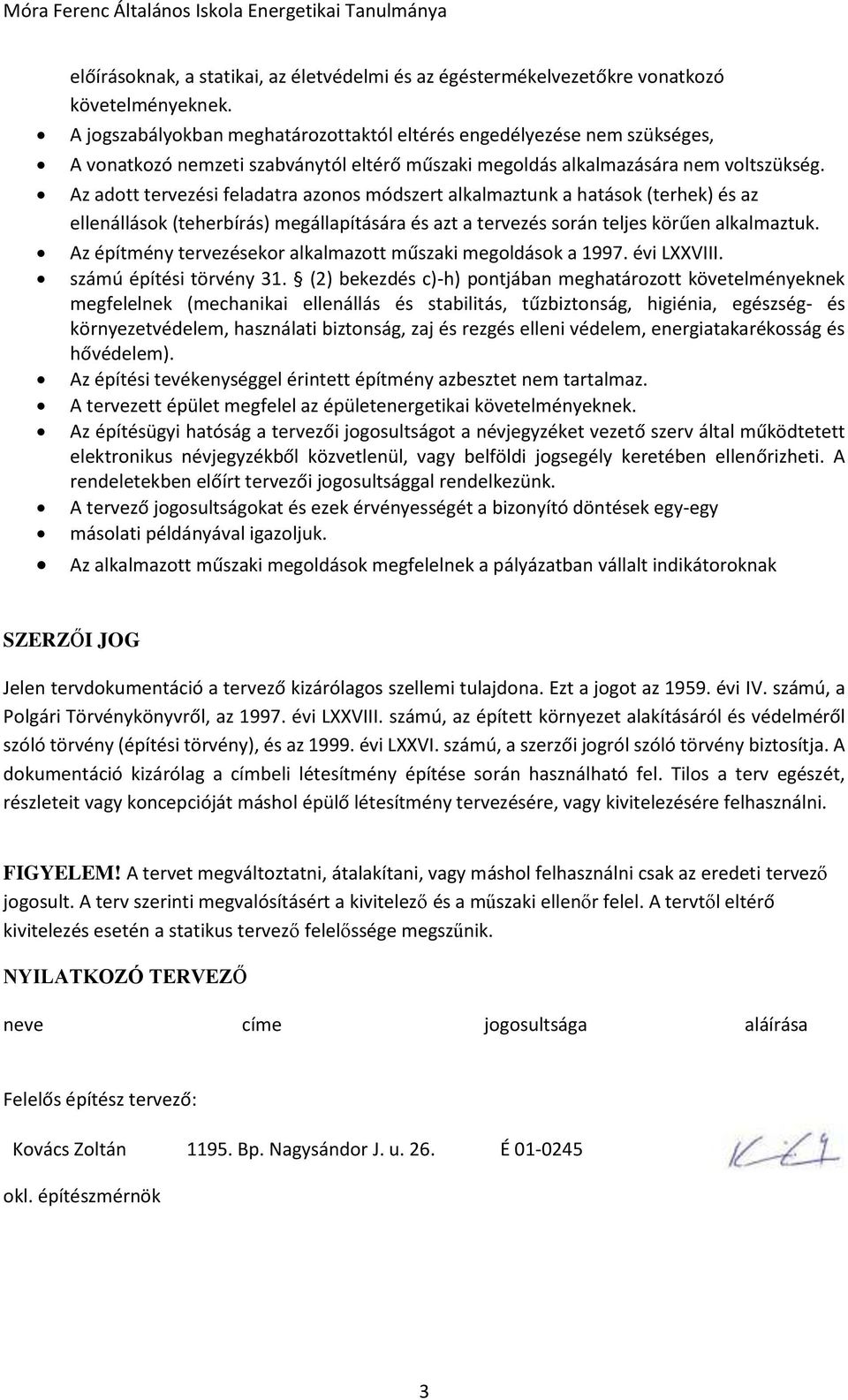 Az adott tervezési feladatra azonos módszert alkalmaztunk a hatások (terhek) és az ellenállások (teherbírás) megállapítására és azt a tervezés során teljes körűen alkalmaztuk.