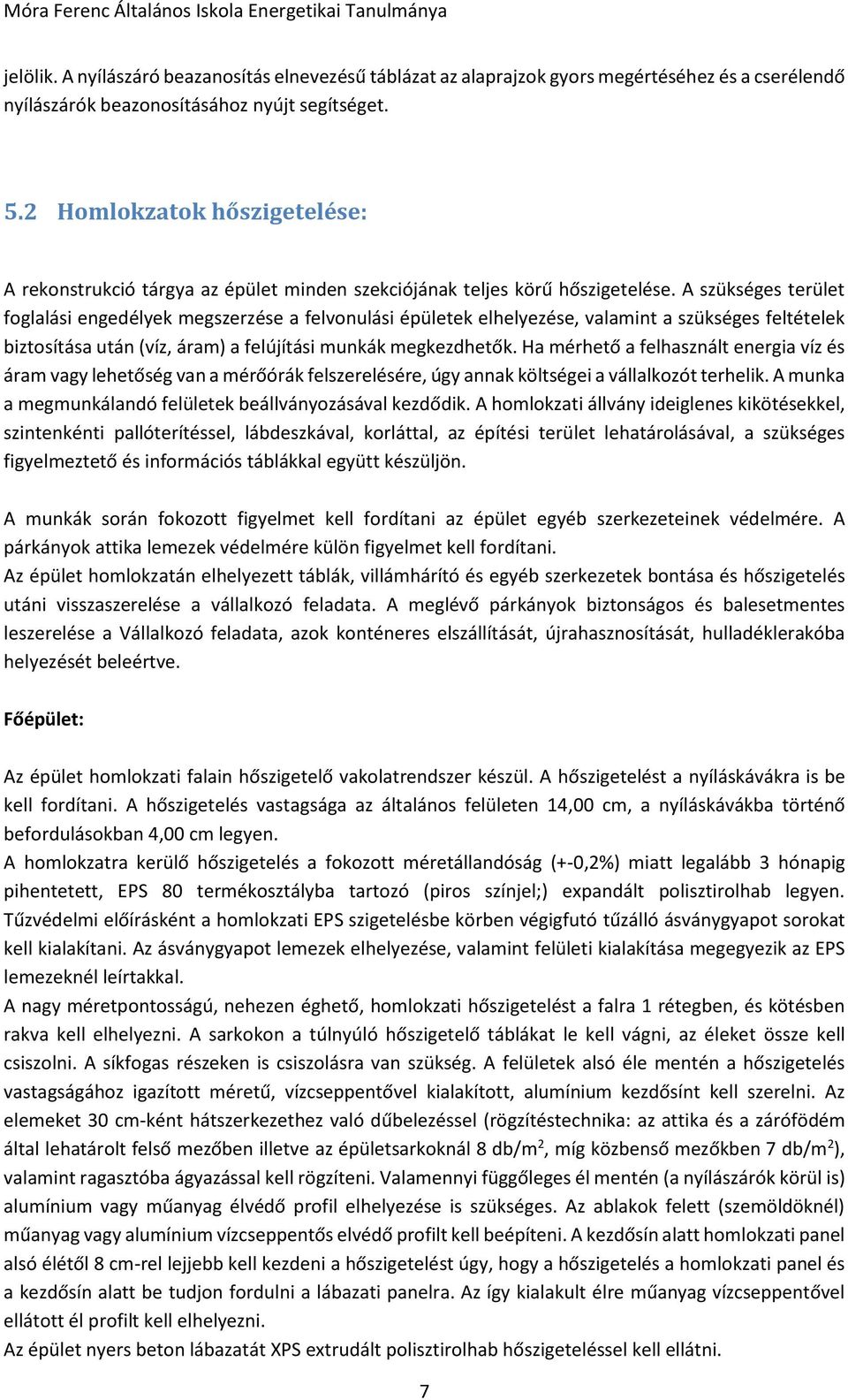 A szükséges terület foglalási engedélyek megszerzése a felvonulási épületek elhelyezése, valamint a szükséges feltételek biztosítása után (víz, áram) a felújítási munkák megkezdhetők.