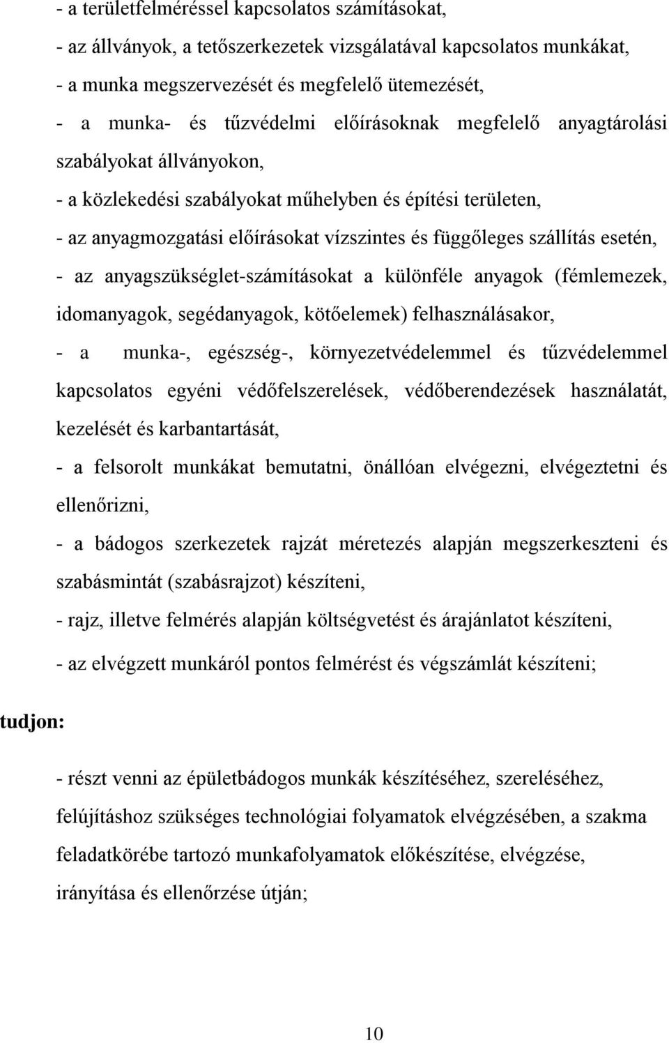 az anyagszükséglet-számításokat a különféle anyagok (fémlemezek, idomanyagok, segédanyagok, kötőelemek) felhasználásakor, - a munka-, egészség-, környezetvédelemmel és tűzvédelemmel kapcsolatos