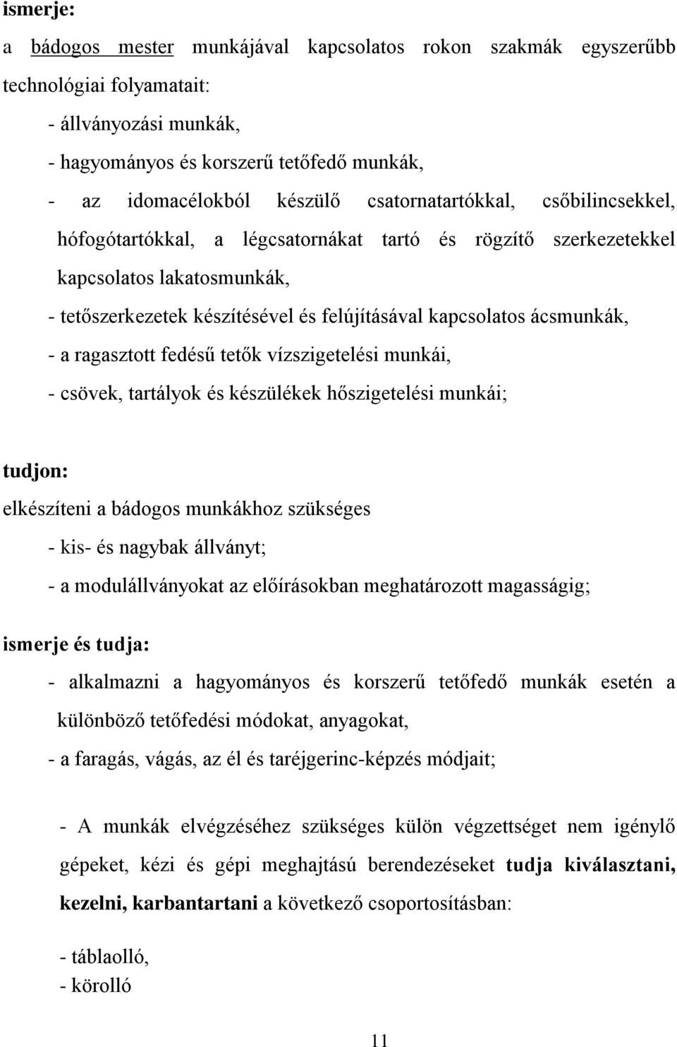 - a ragasztott fedésű tetők vízszigetelési munkái, - csövek, tartályok és készülékek hőszigetelési munkái; tudjon: elkészíteni a bádogos munkákhoz szükséges - kis- és nagybak állványt; - a