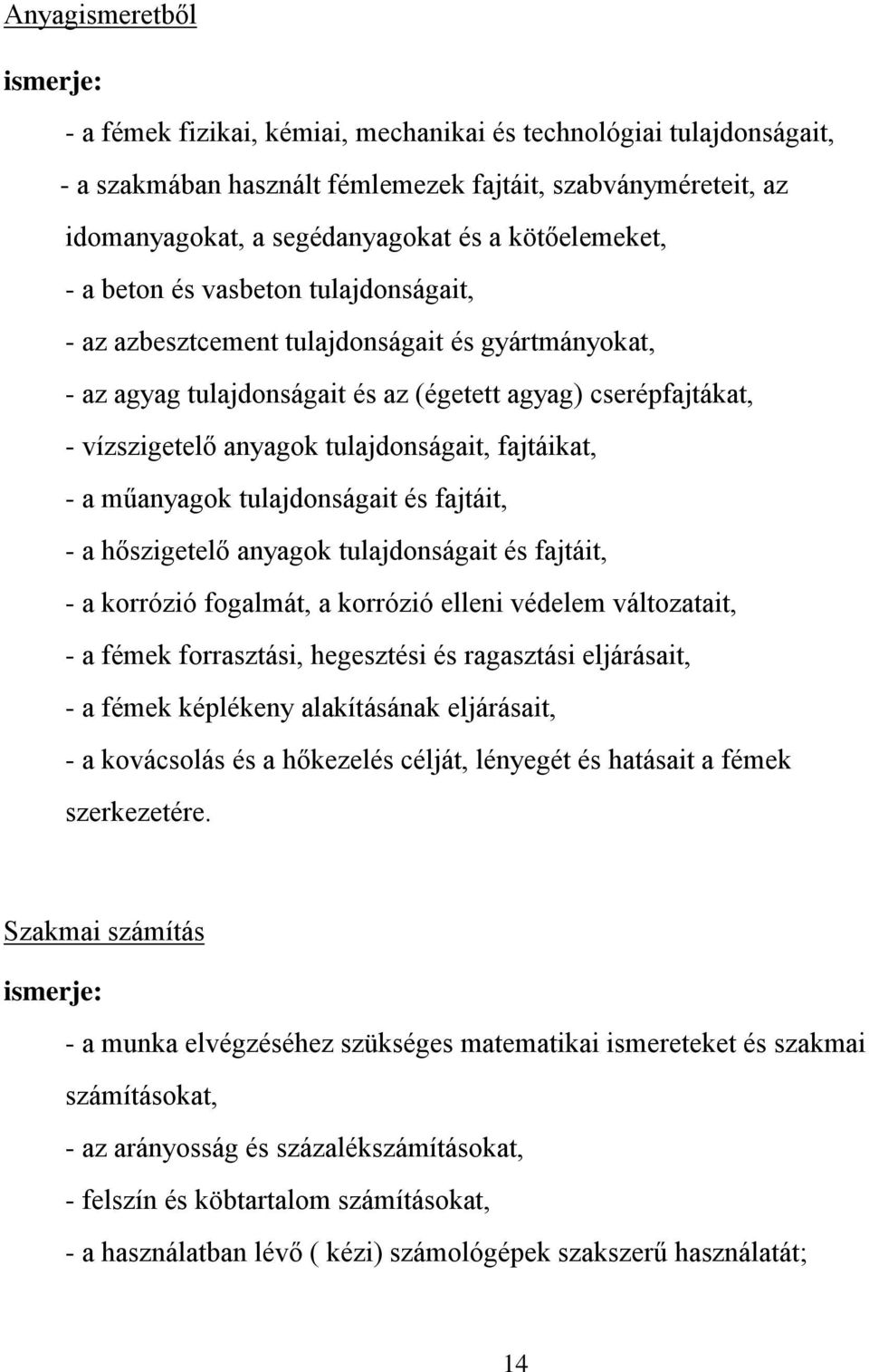 tulajdonságait, fajtáikat, - a műanyagok tulajdonságait és fajtáit, - a hőszigetelő anyagok tulajdonságait és fajtáit, - a korrózió fogalmát, a korrózió elleni védelem változatait, - a fémek