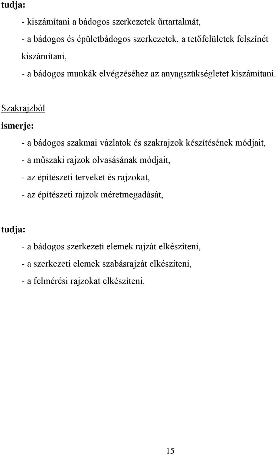 Szakrajzból ismerje: - a bádogos szakmai vázlatok és szakrajzok készítésének módjait, - a műszaki rajzok olvasásának módjait, - az