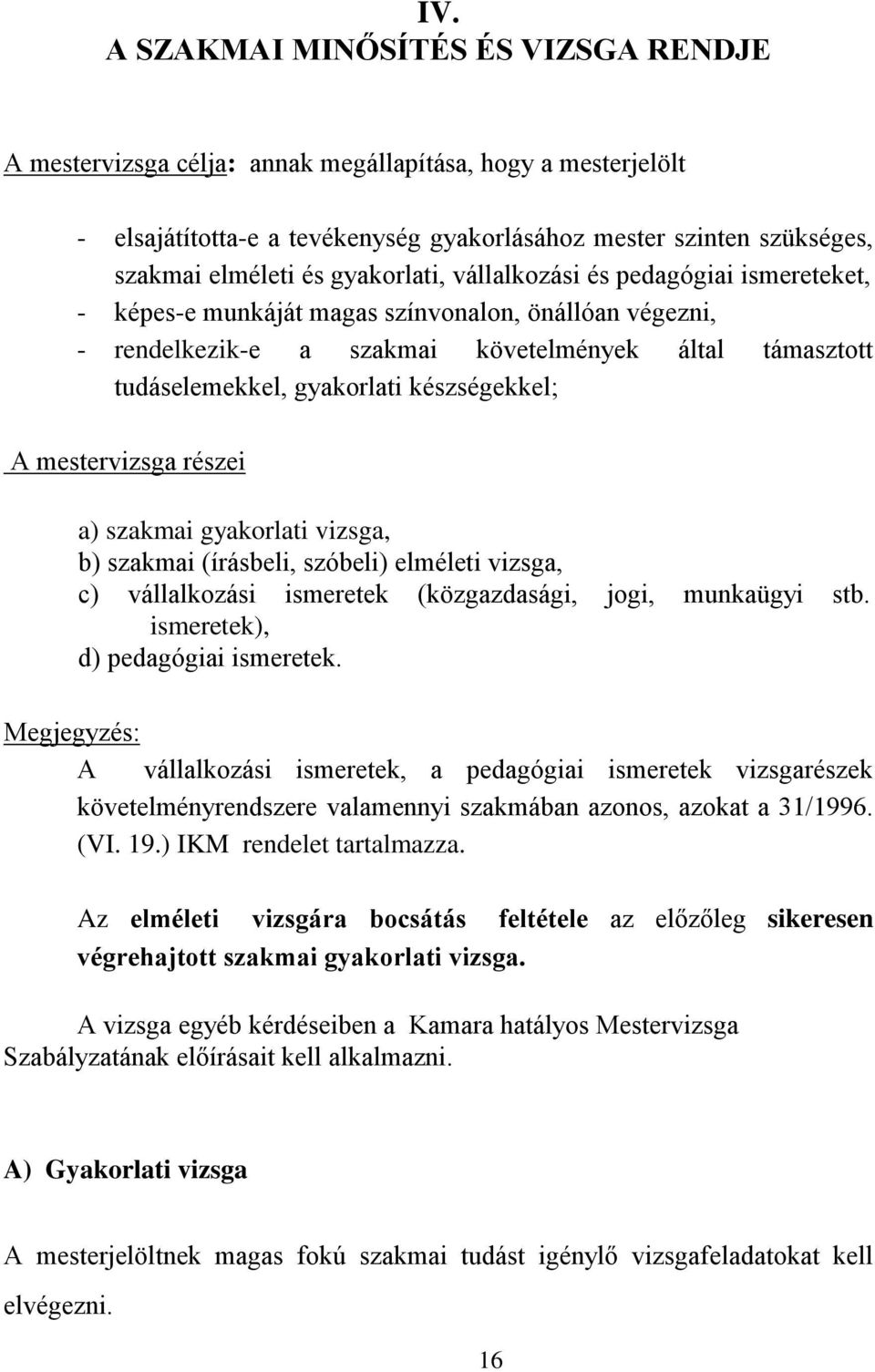 készségekkel; A mestervizsga részei a) szakmai gyakorlati vizsga, b) szakmai (írásbeli, szóbeli) elméleti vizsga, c) vállalkozási ismeretek (közgazdasági, jogi, munkaügyi stb.