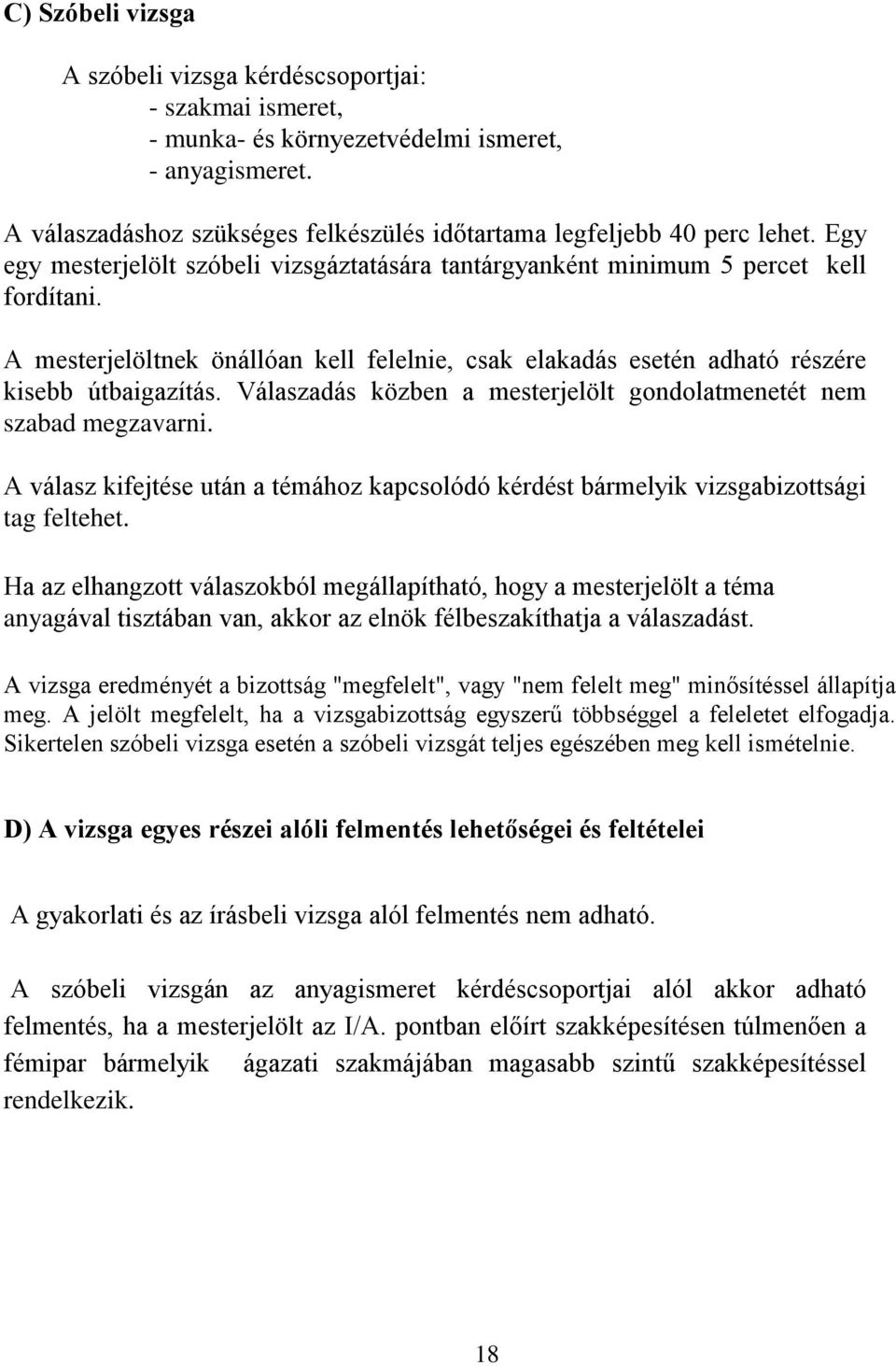 Válaszadás közben a mesterjelölt gondolatmenetét nem szabad megzavarni. A válasz kifejtése után a témához kapcsolódó kérdést bármelyik vizsgabizottsági tag feltehet.