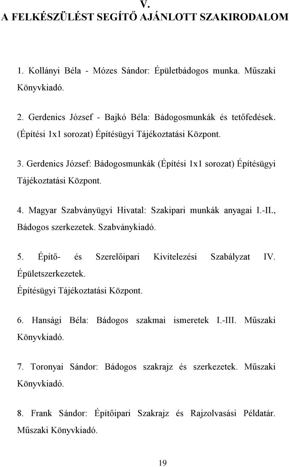 Magyar Szabványügyi Hivatal: Szakipari munkák anyagai I.-II., Bádogos szerkezetek. Szabványkiadó. 5. Építő- és Szerelőipari Kivitelezési Szabályzat IV. Épületszerkezetek.