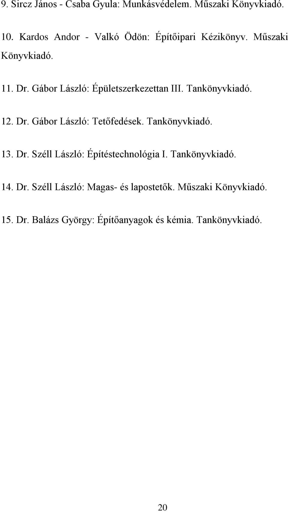 Gábor László: Épületszerkezettan III. Tankönyvkiadó. 12. Dr. Gábor László: Tetőfedések. Tankönyvkiadó. 13.